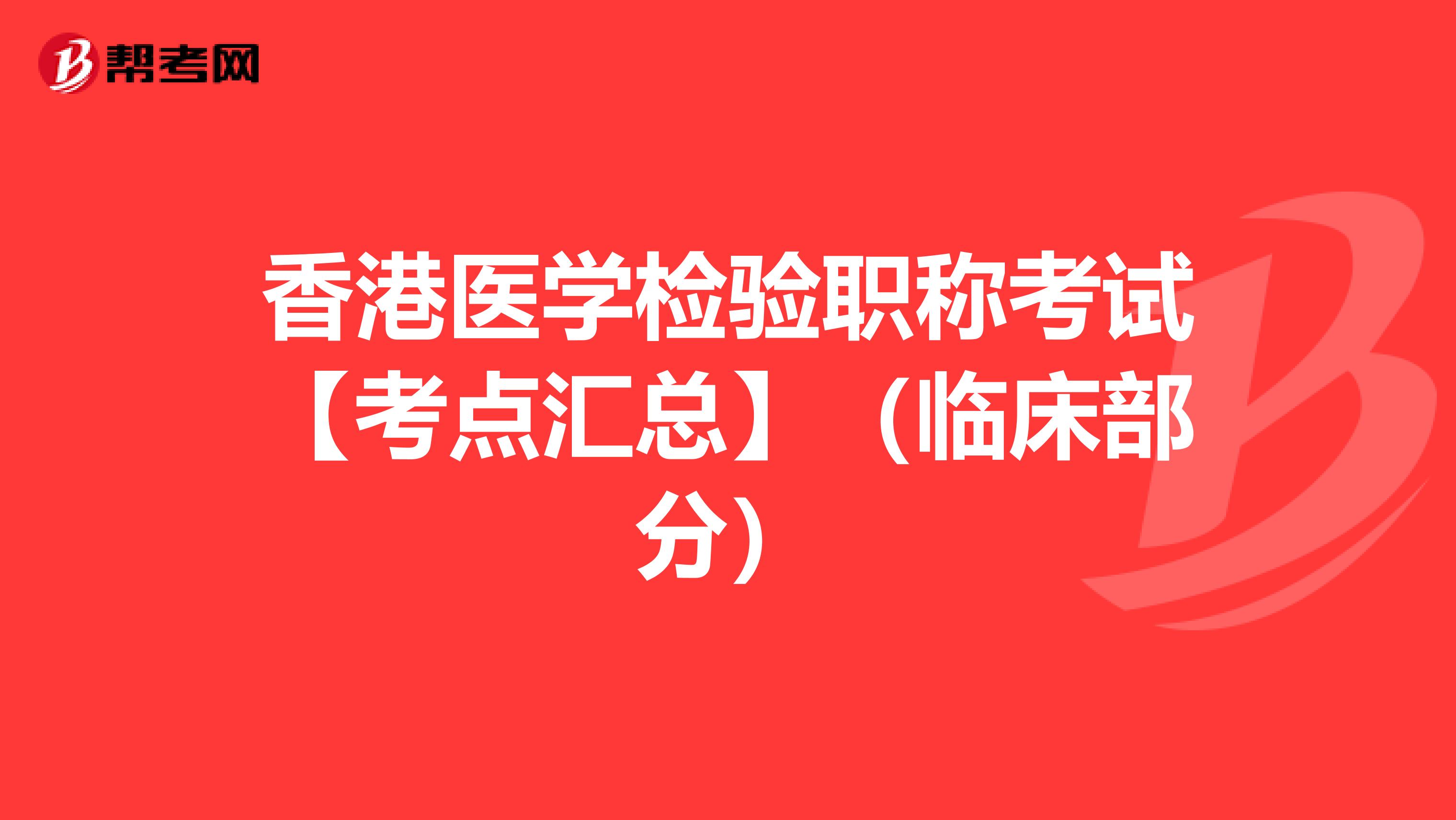 香港医学检验职称考试【考点汇总】（临床部分）