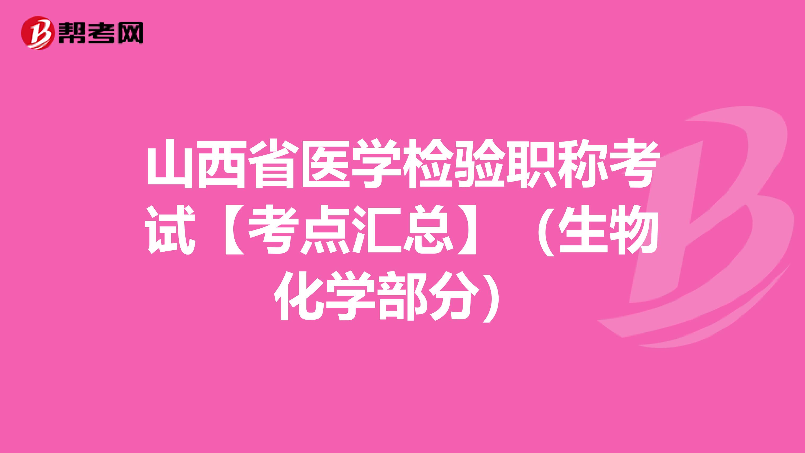 山西省医学检验职称考试【考点汇总】（生物化学部分）