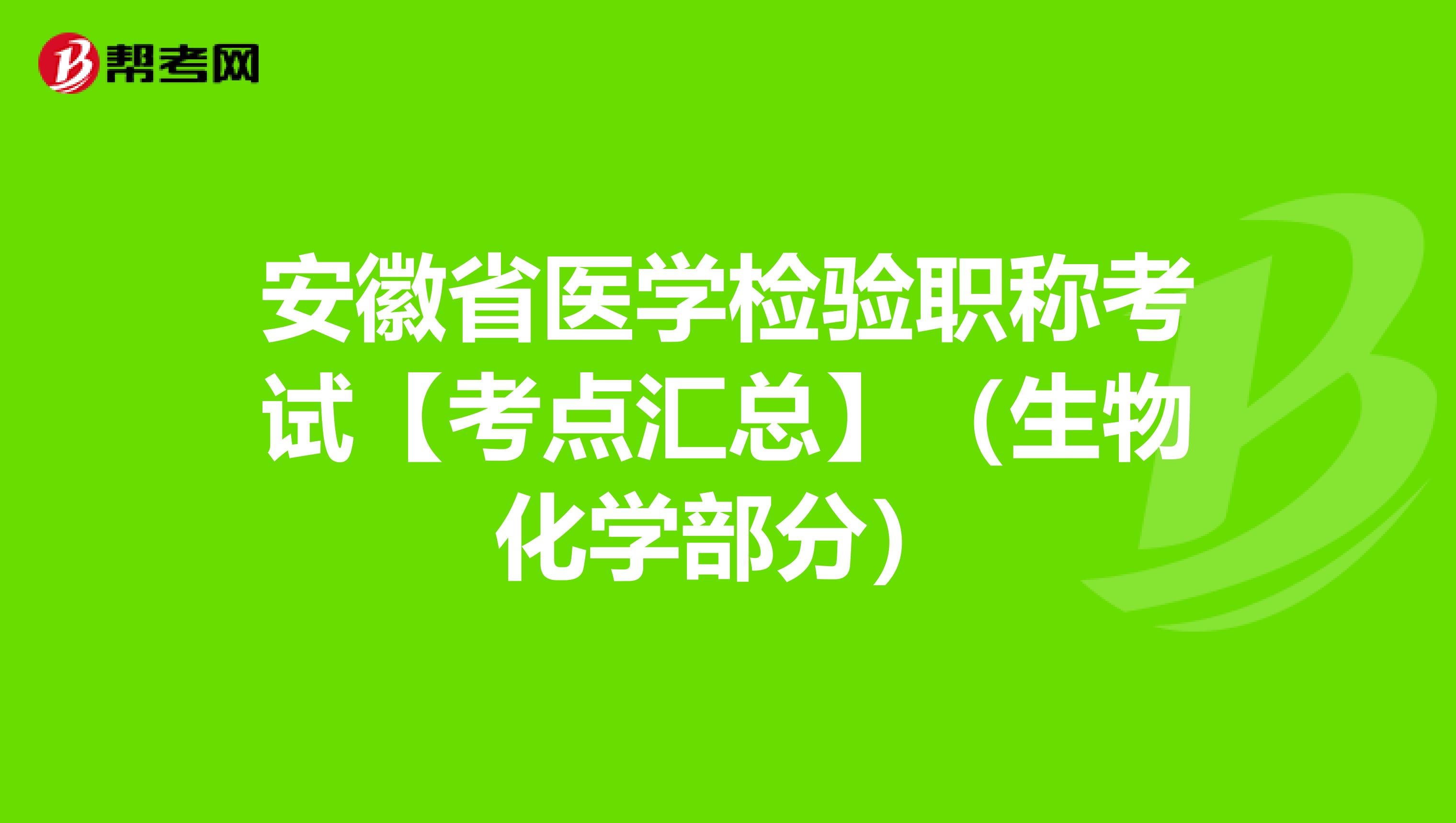 安徽省医学检验职称考试【考点汇总】（生物化学部分）