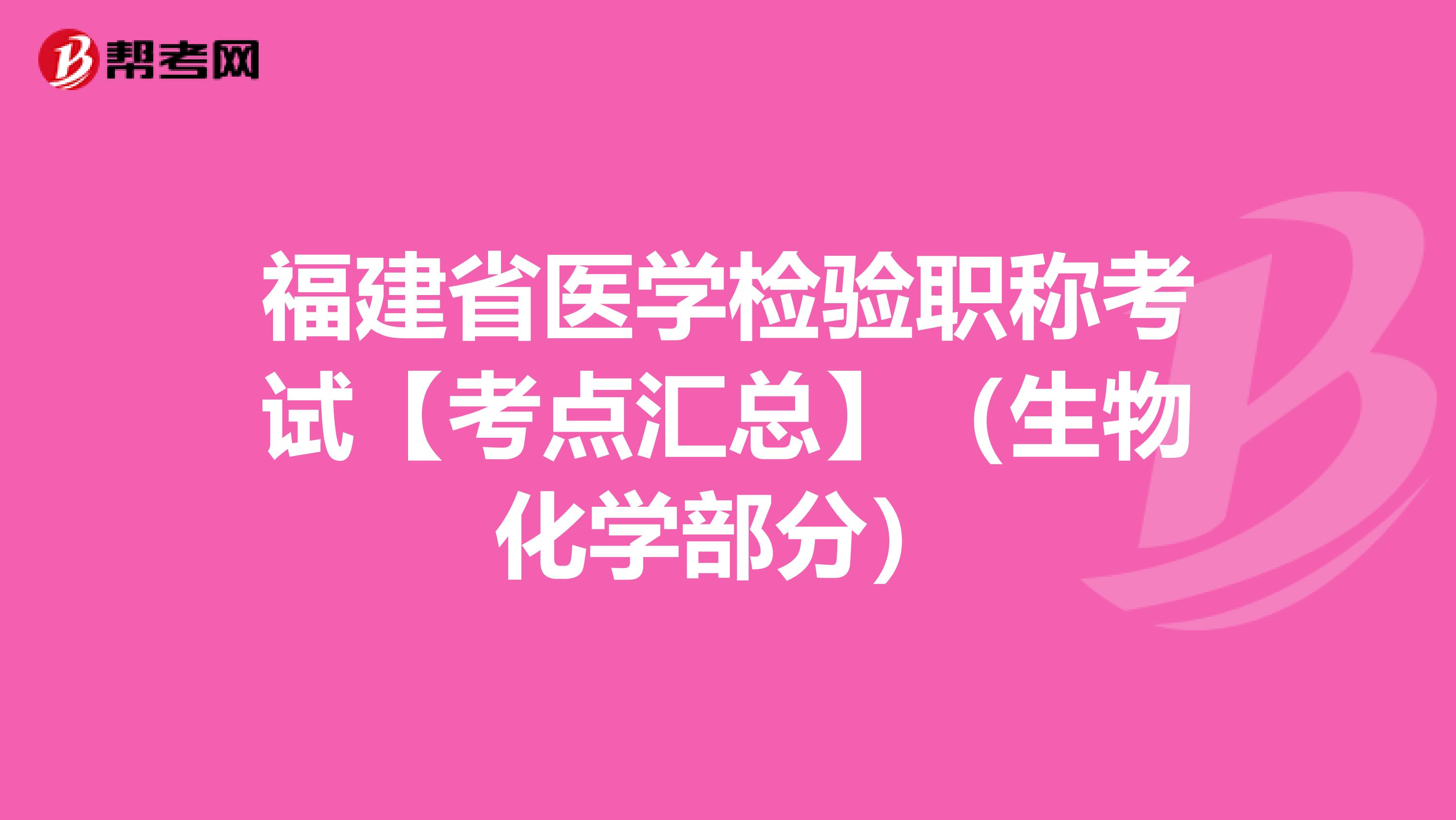 福建省医学检验职称考试【考点汇总】（生物化学部分）