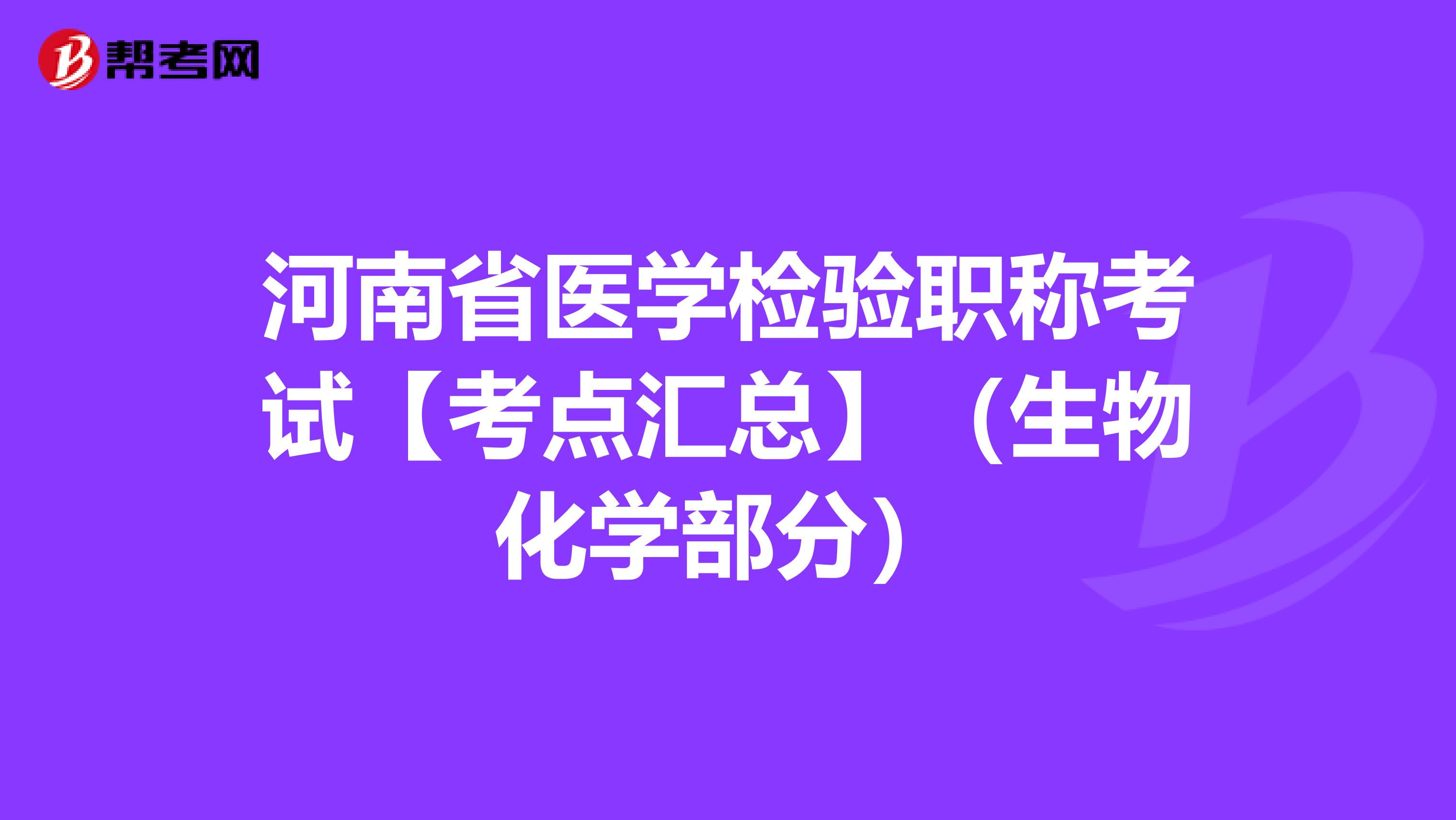 河南省医学检验职称考试【考点汇总】（生物化学部分）