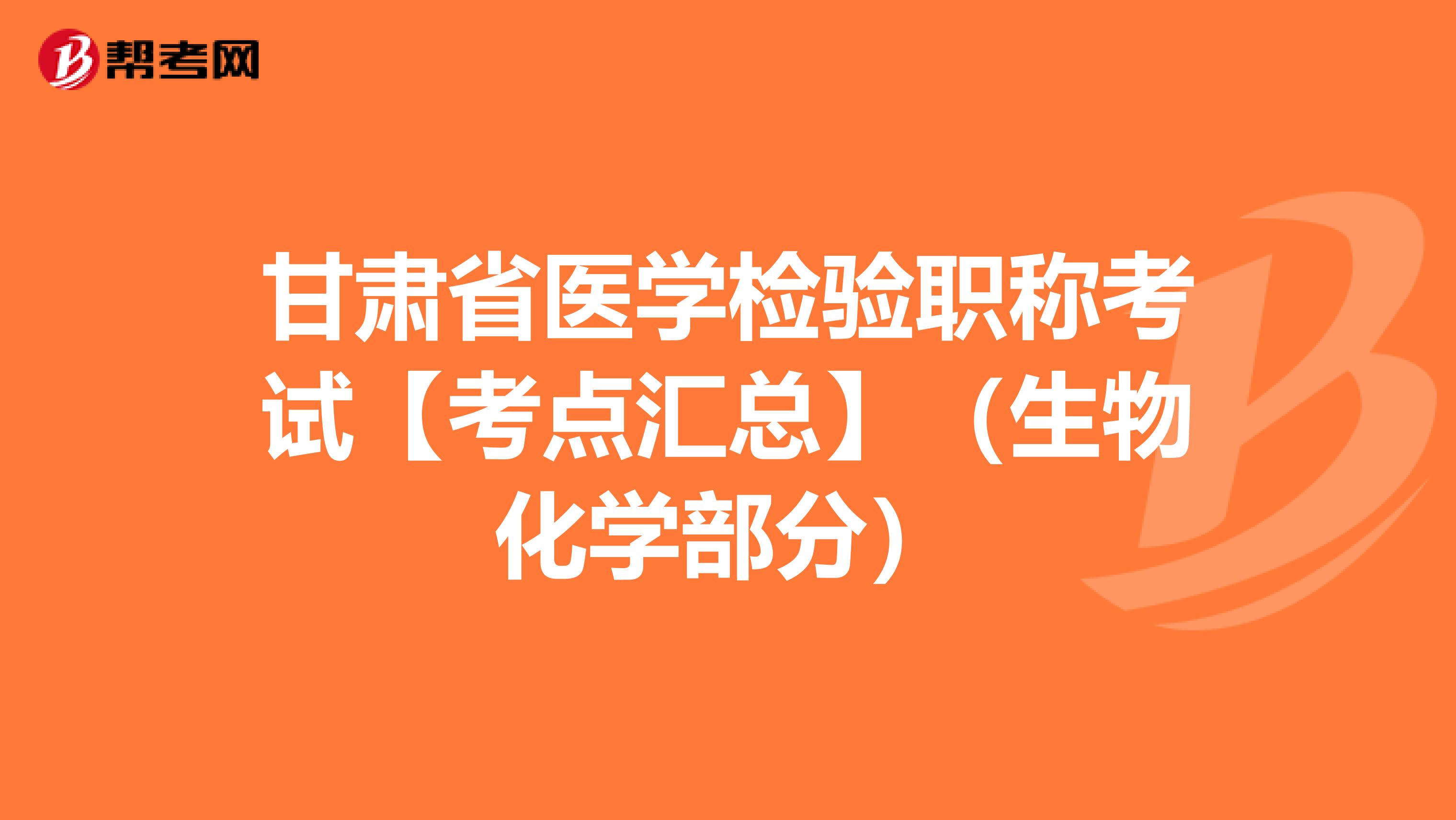甘肃省医学检验职称考试【考点汇总】（生物化学部分）