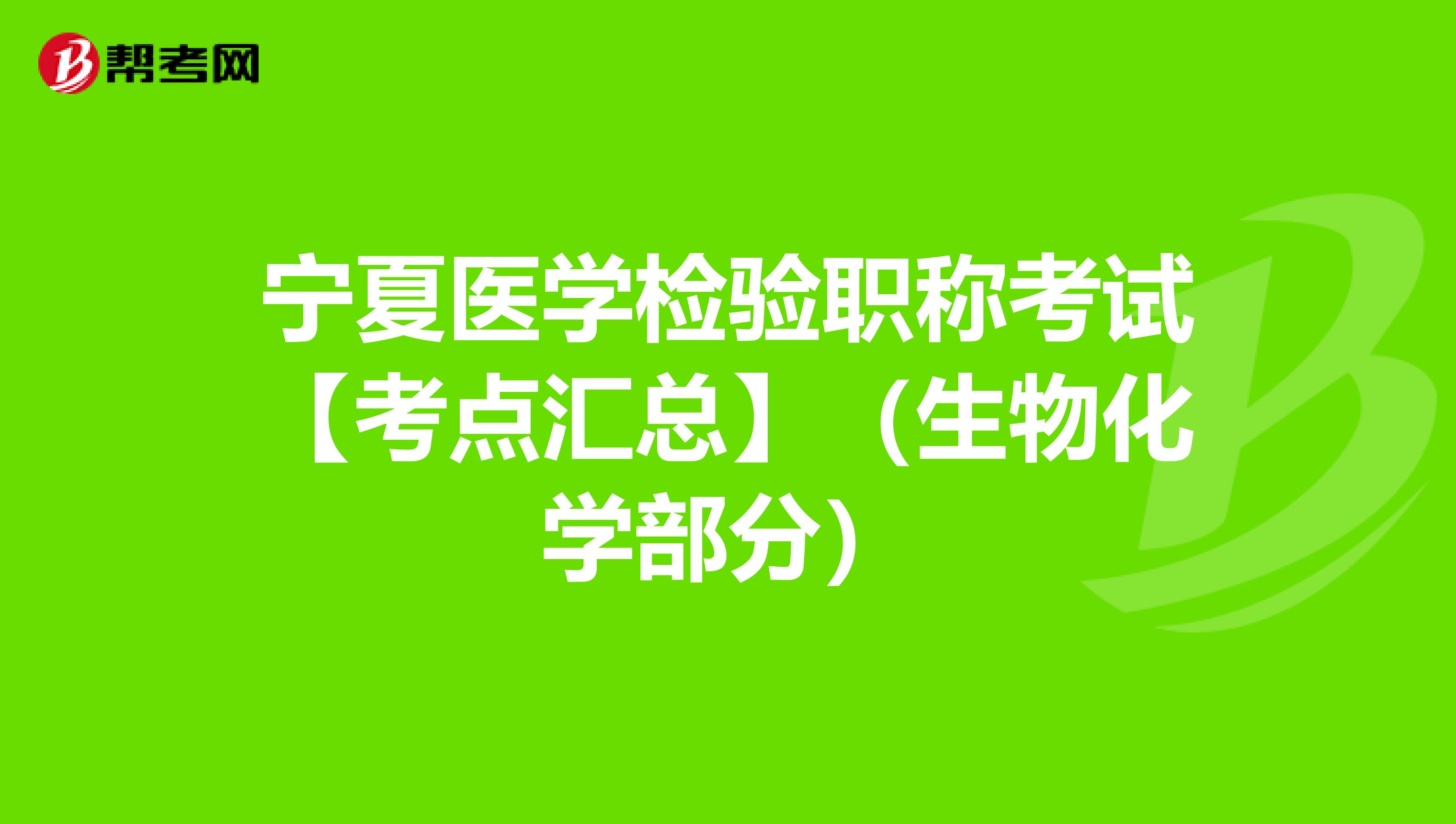 宁夏医学检验职称考试【考点汇总】（生物化学部分）