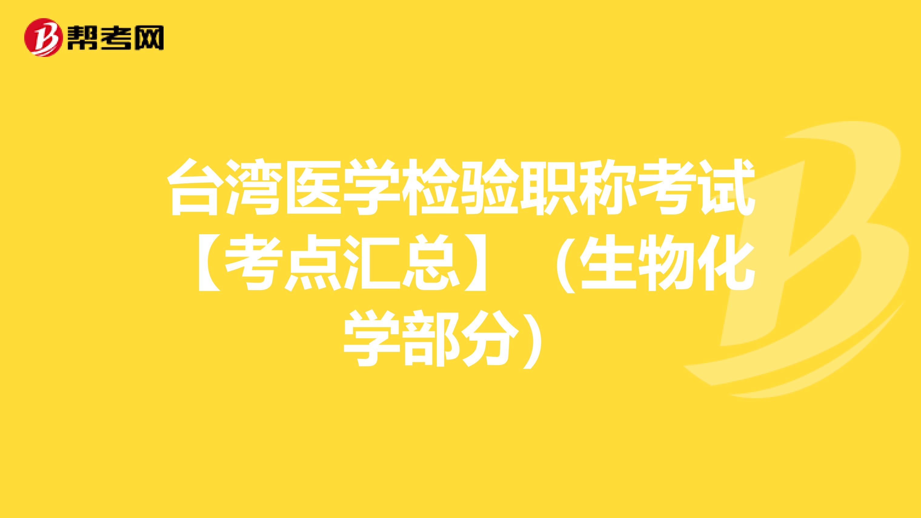 台湾医学检验职称考试【考点汇总】（生物化学部分）