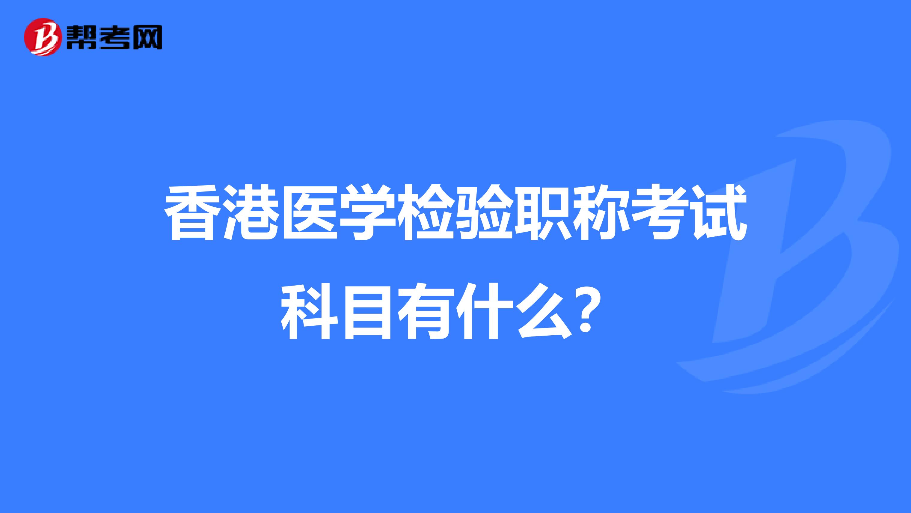 香港医学检验职称考试科目有什么？