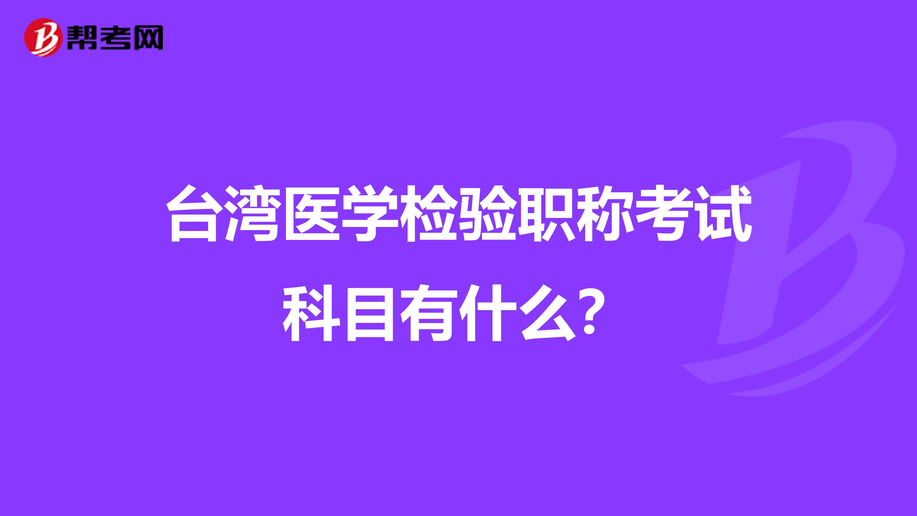 台湾医学检验职称考试科目有什么？