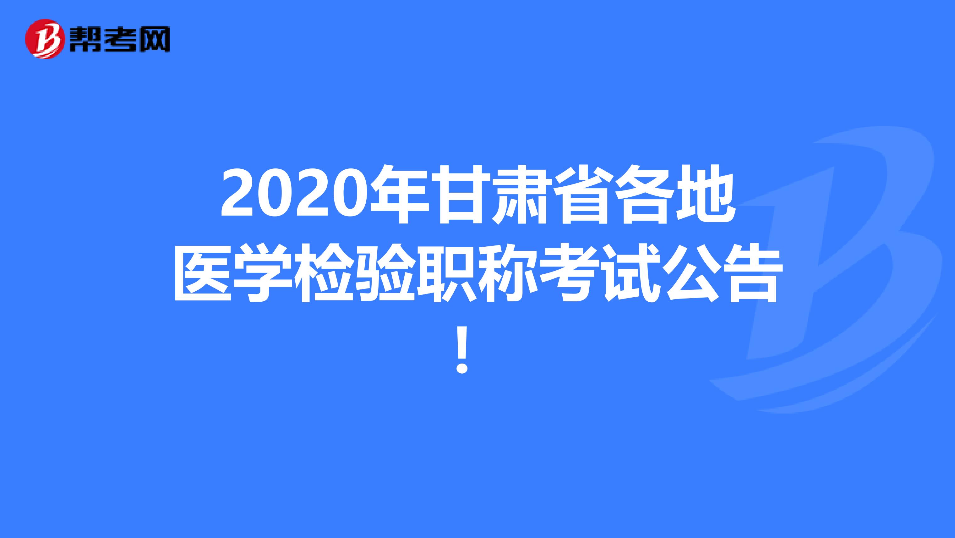 2020年甘肃省各地医学检验职称考试公告！