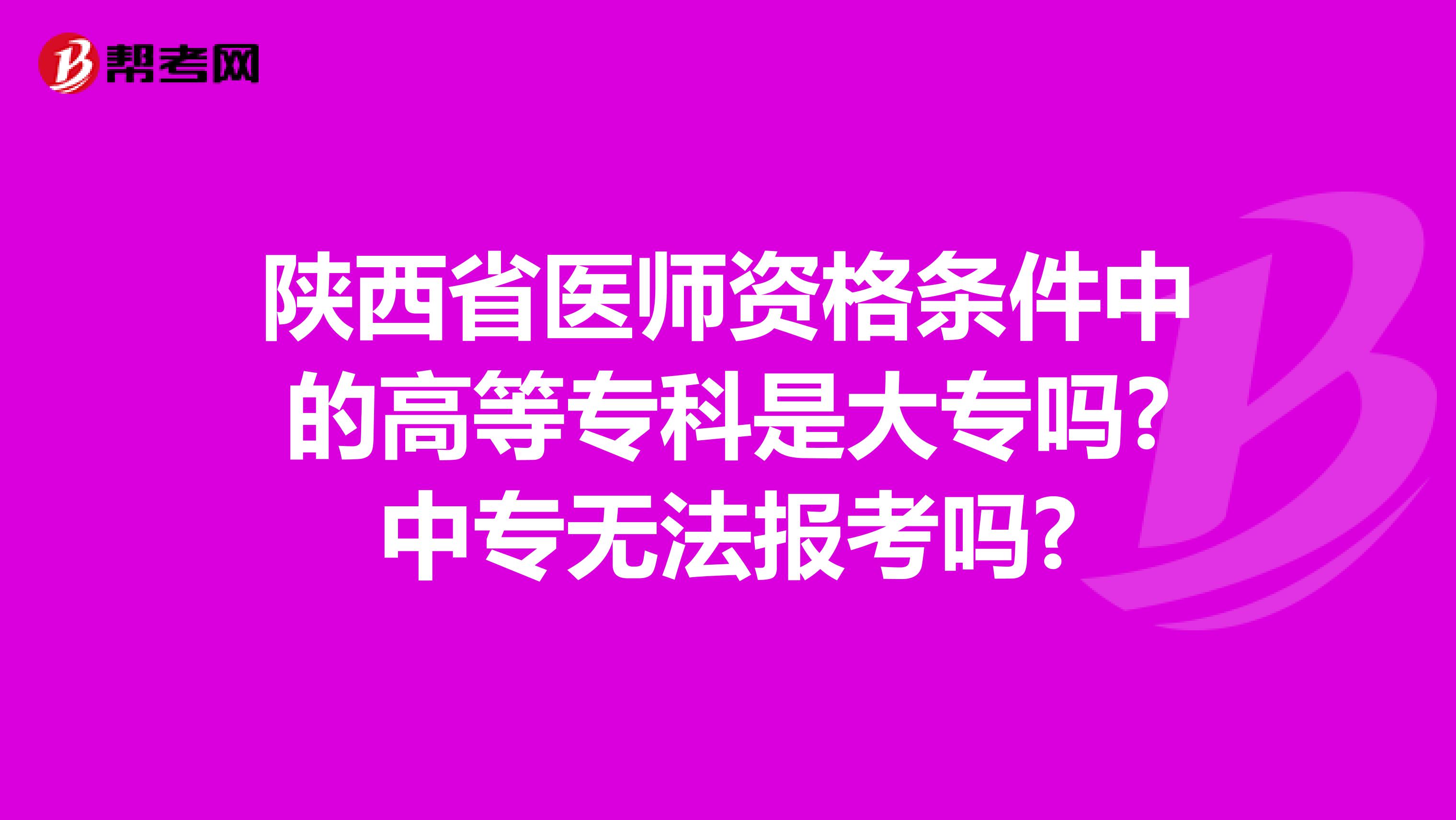 陕西省医师资格条件中的高等专科是大专吗?中专无法报考吗?