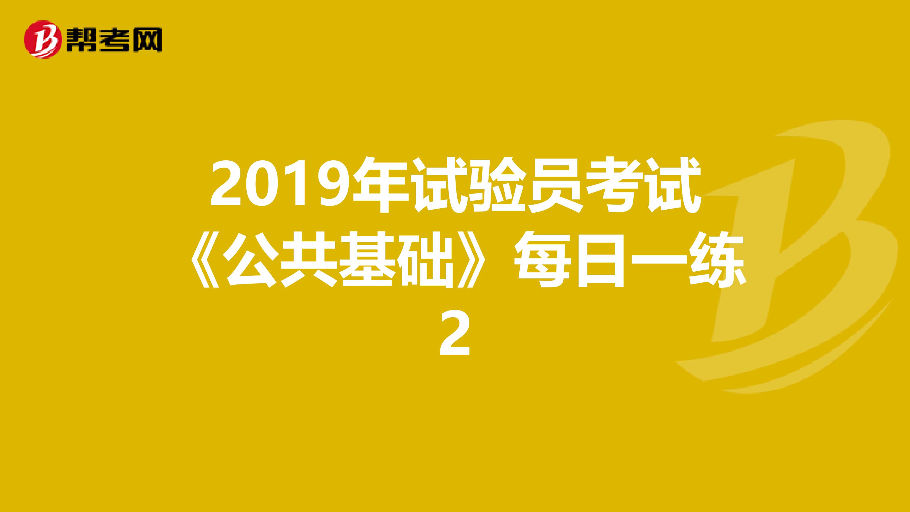 2019年试验员考试《公共基础》每日一练2