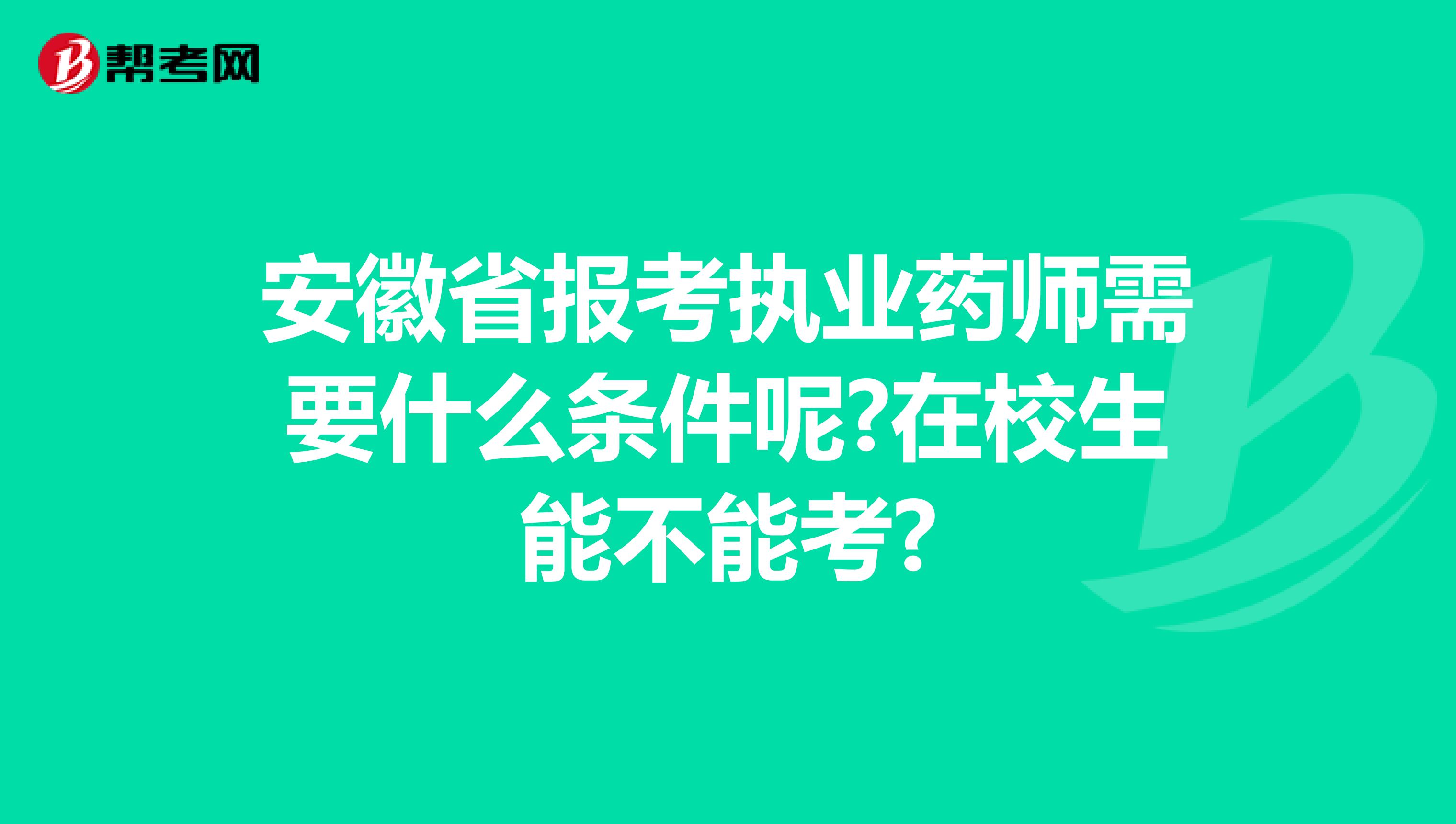 安徽省报考执业药师需要什么条件呢?在校生能不能考?
