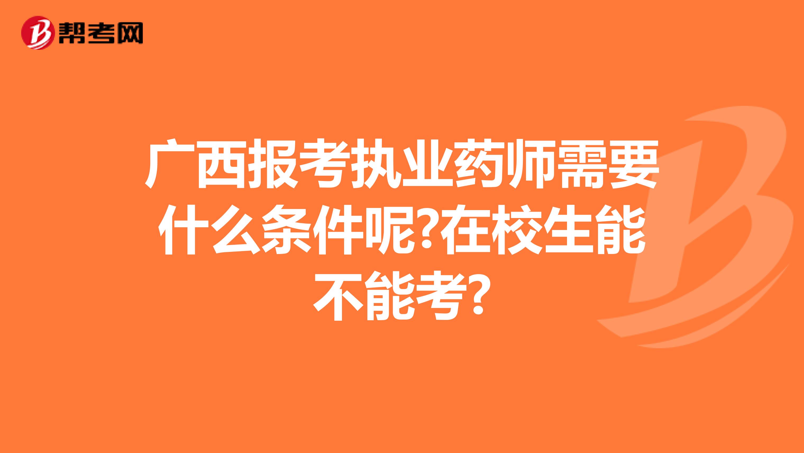 广西报考执业药师需要什么条件呢?在校生能不能考?