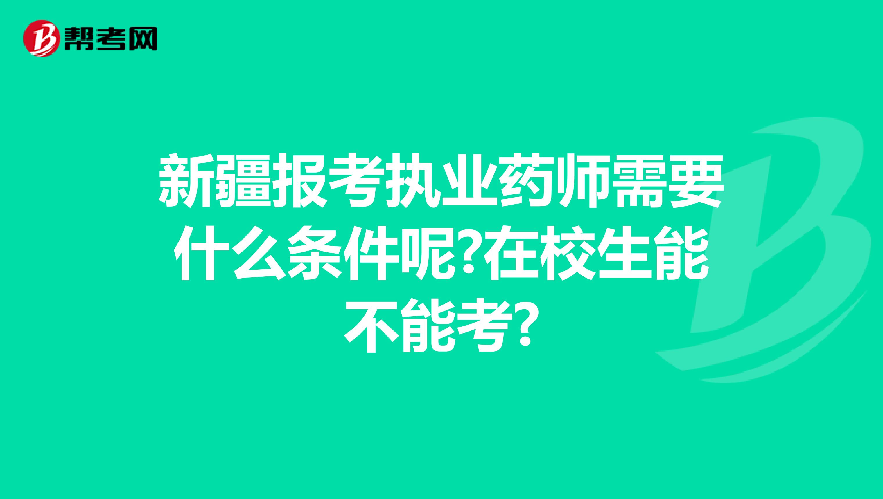 新疆报考执业药师需要什么条件呢?在校生能不能考?