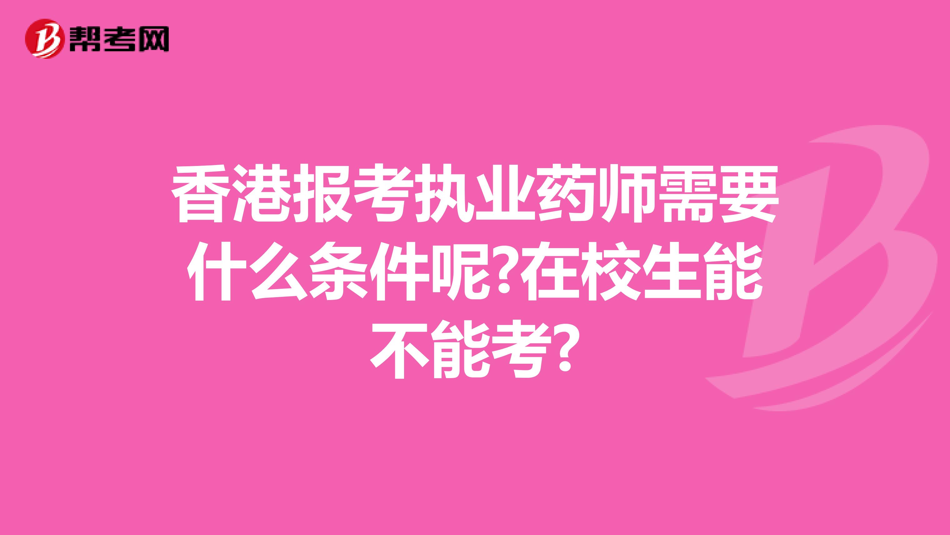 香港报考执业药师需要什么条件呢?在校生能不能考?