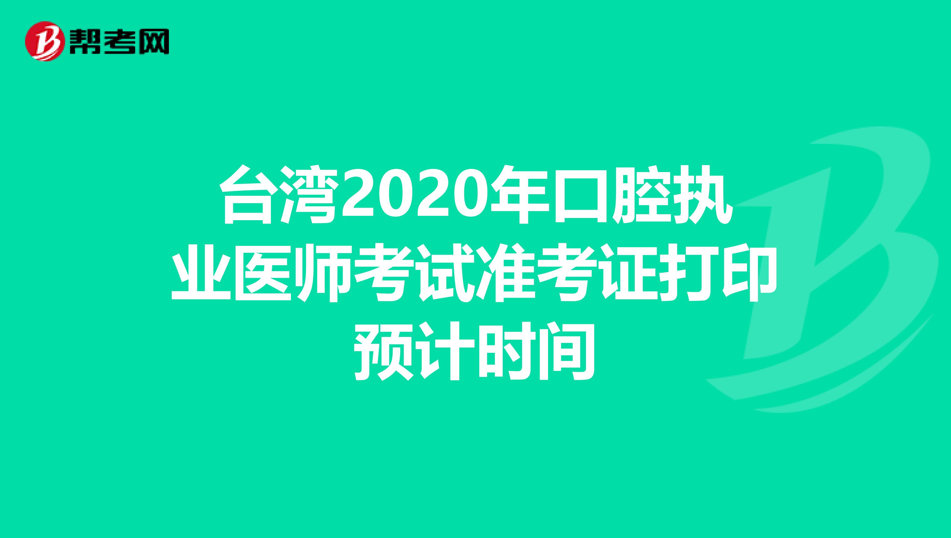 台湾2020年口腔执业医师考试准考证打印预计时间