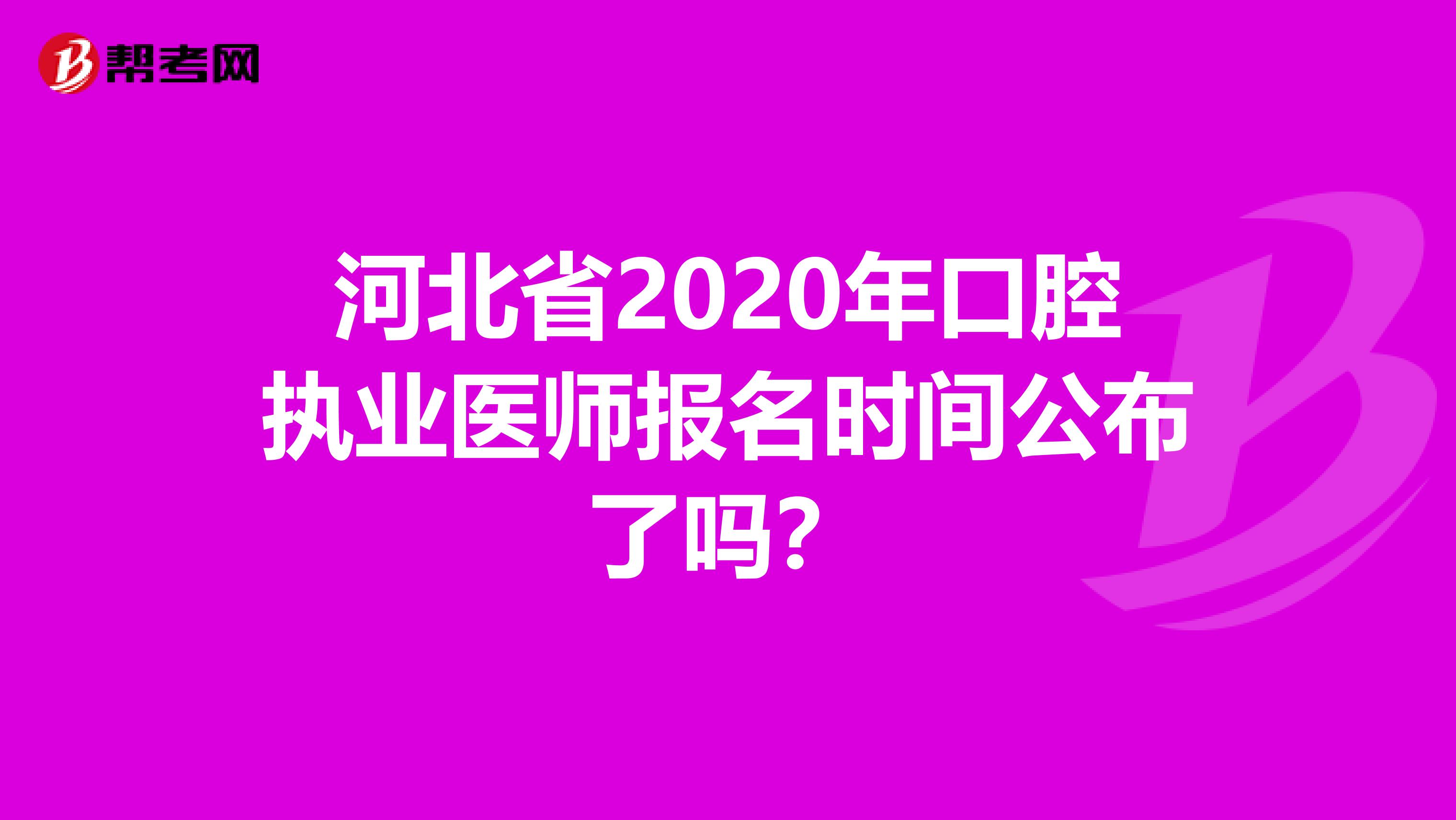 河北省2020年口腔执业医师报名时间公布了吗？