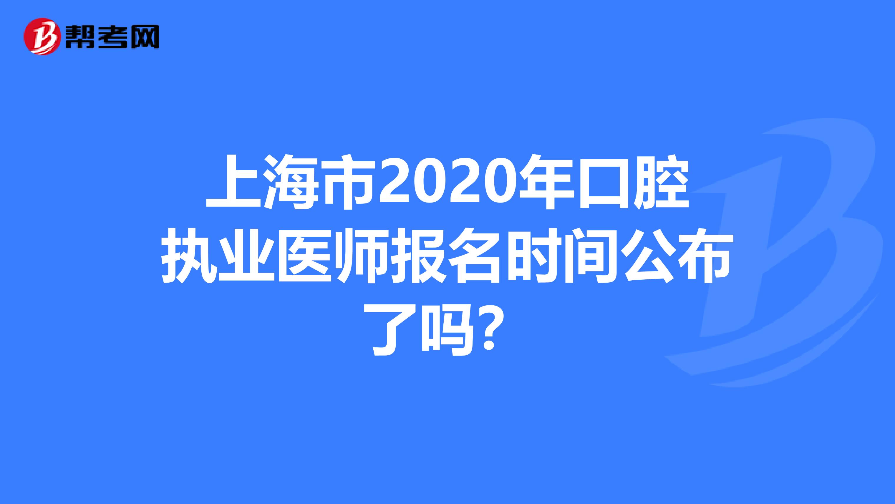 上海市2020年口腔执业医师报名时间公布了吗？