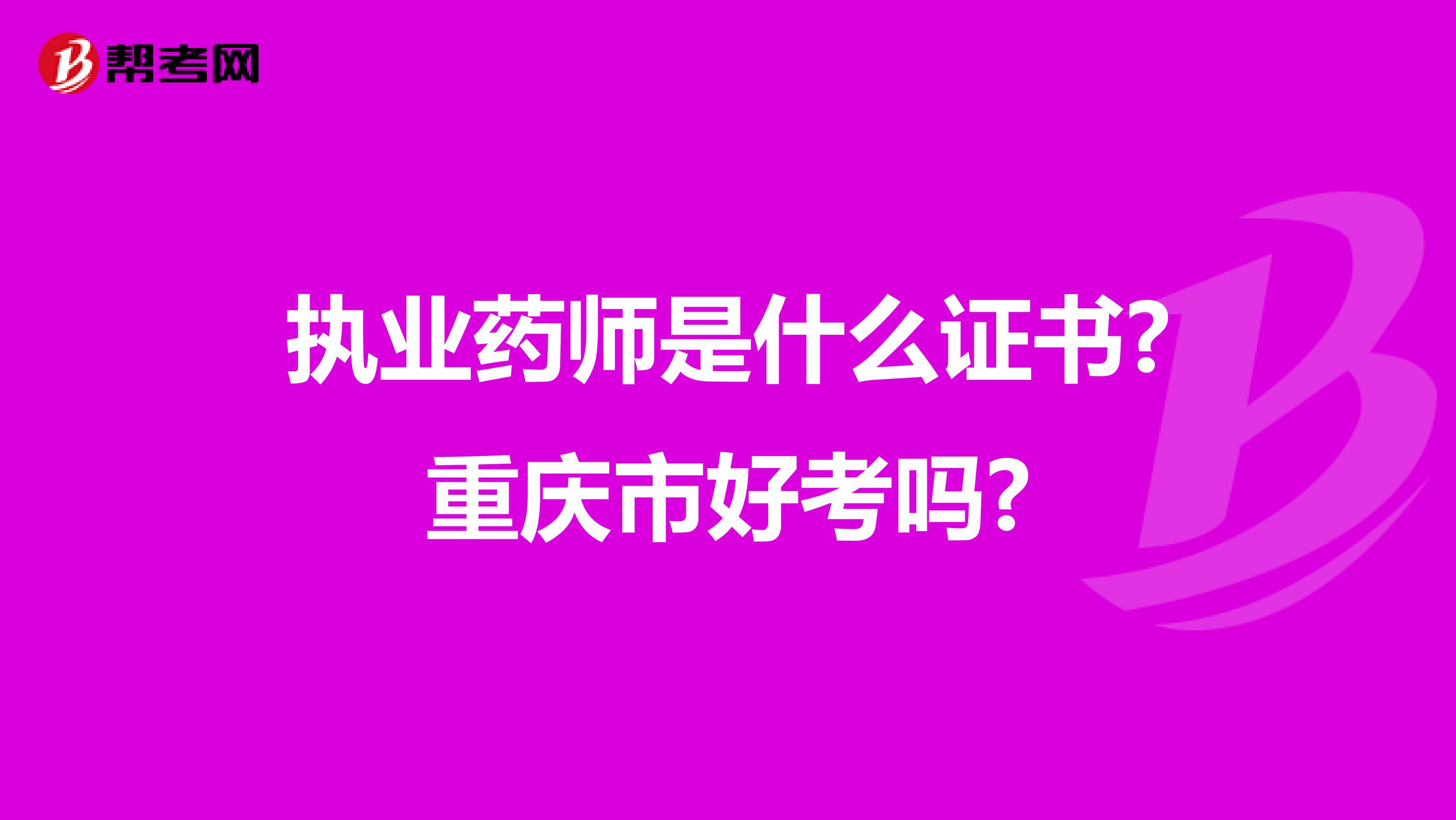 执业药师是什么证书?重庆市好考吗?