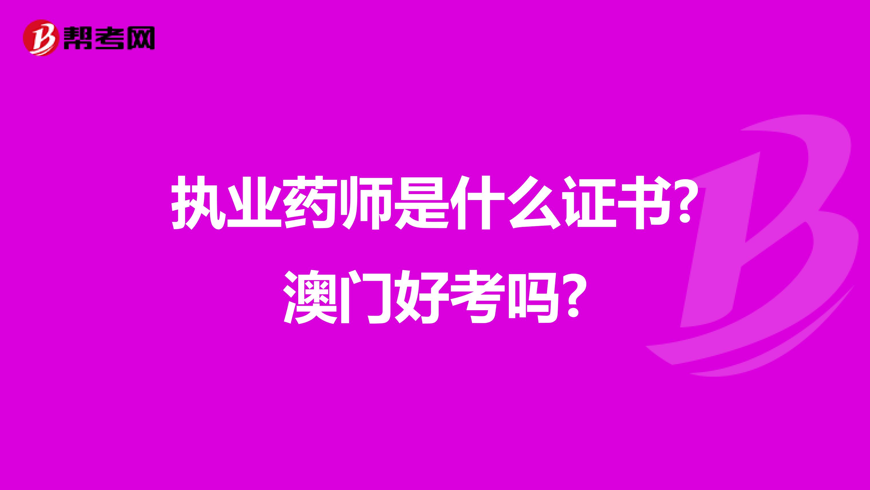 执业药师是什么证书?澳门好考吗?