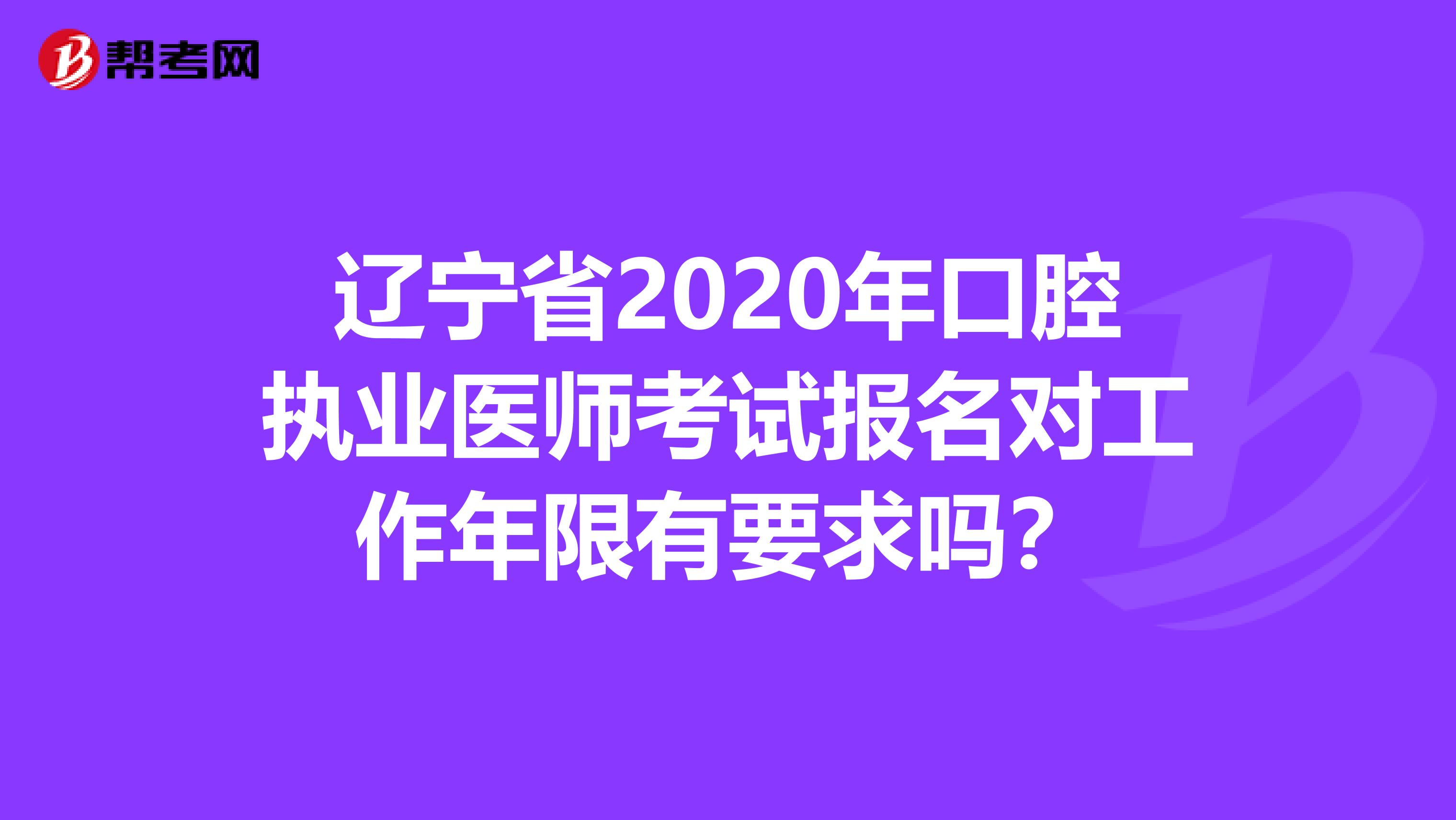 辽宁省2020年口腔执业医师考试报名对工作年限有要求吗？