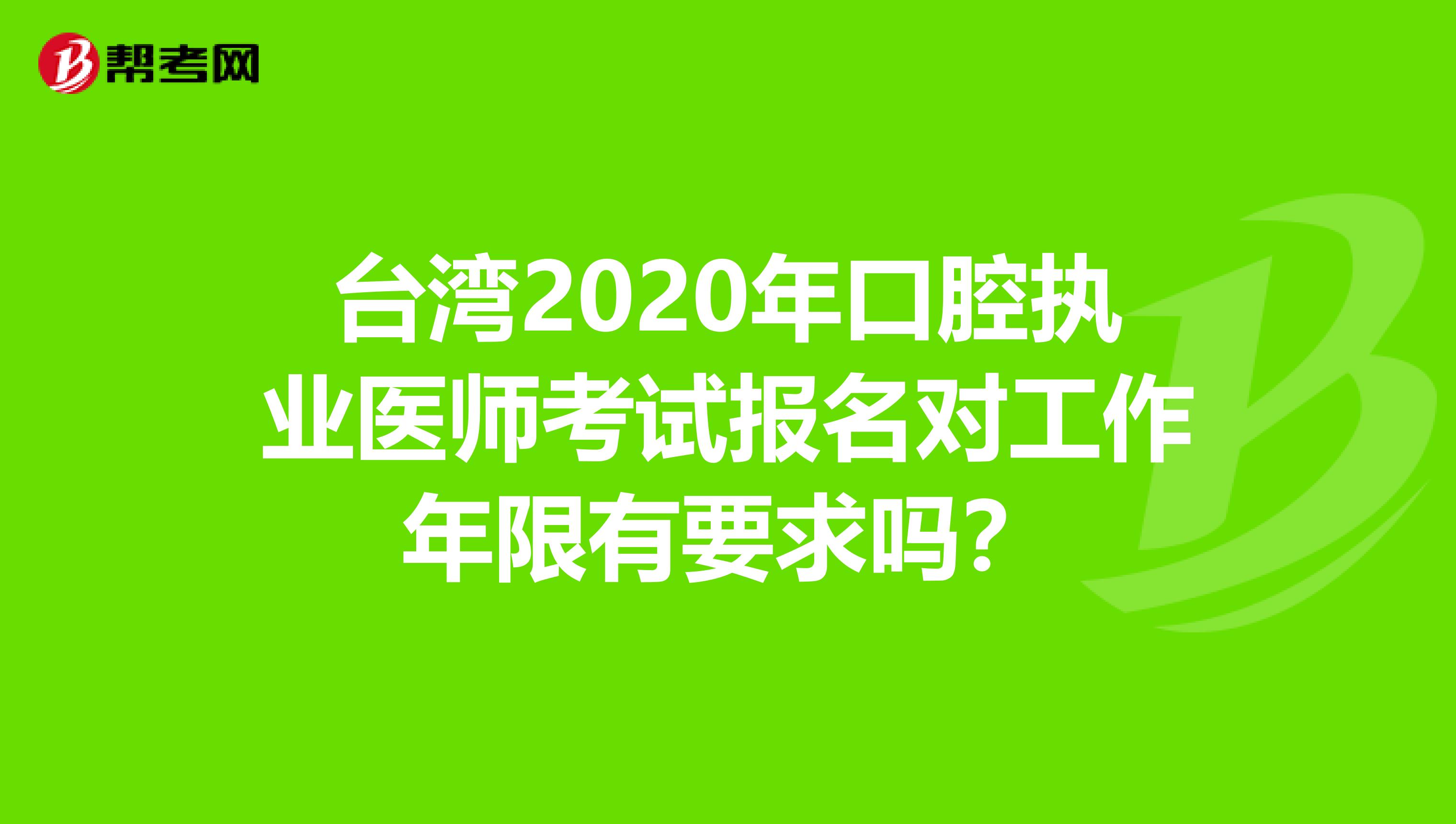 台湾2020年口腔执业医师考试报名对工作年限有要求吗？