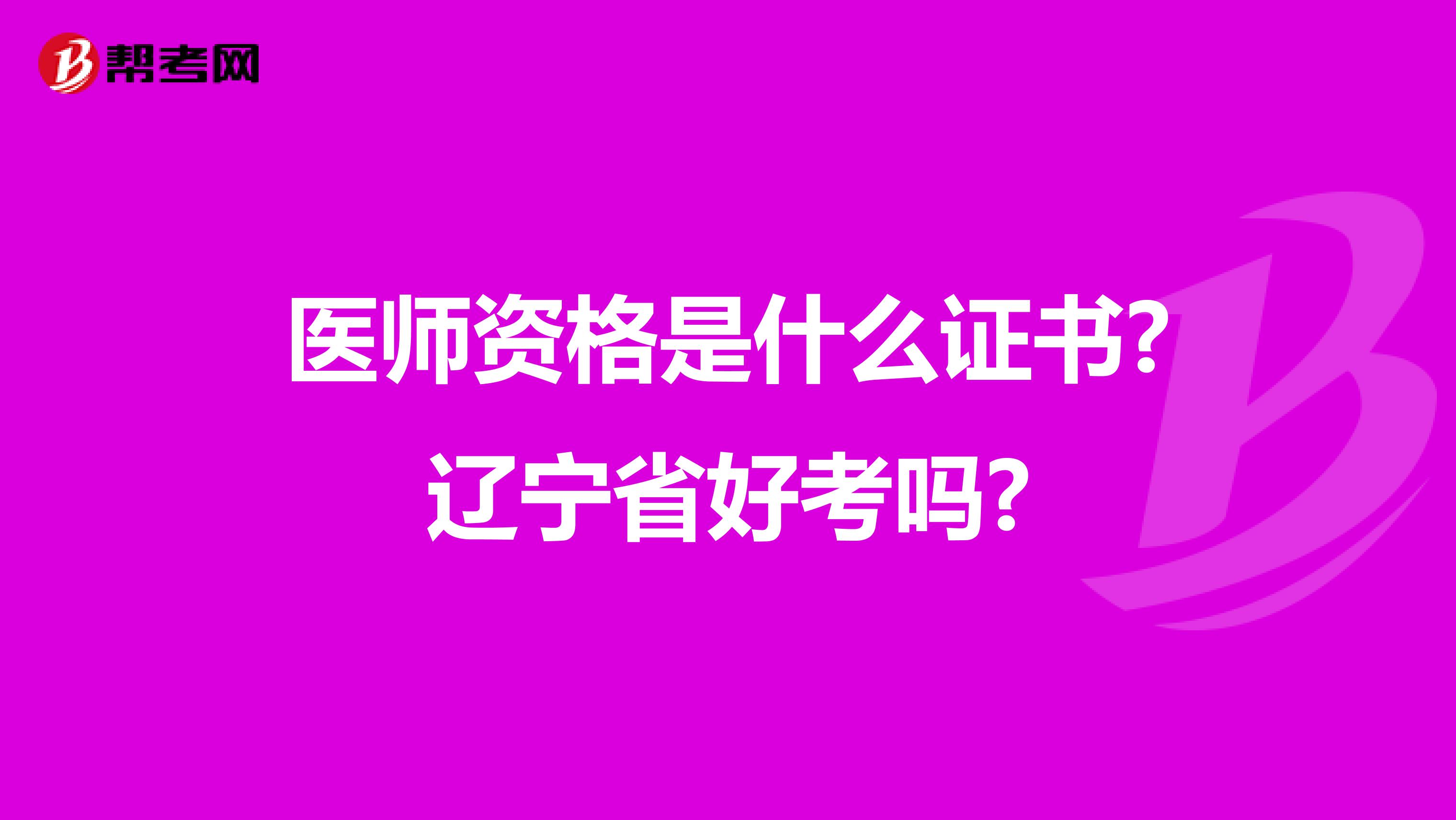 医师资格是什么证书?辽宁省好考吗?