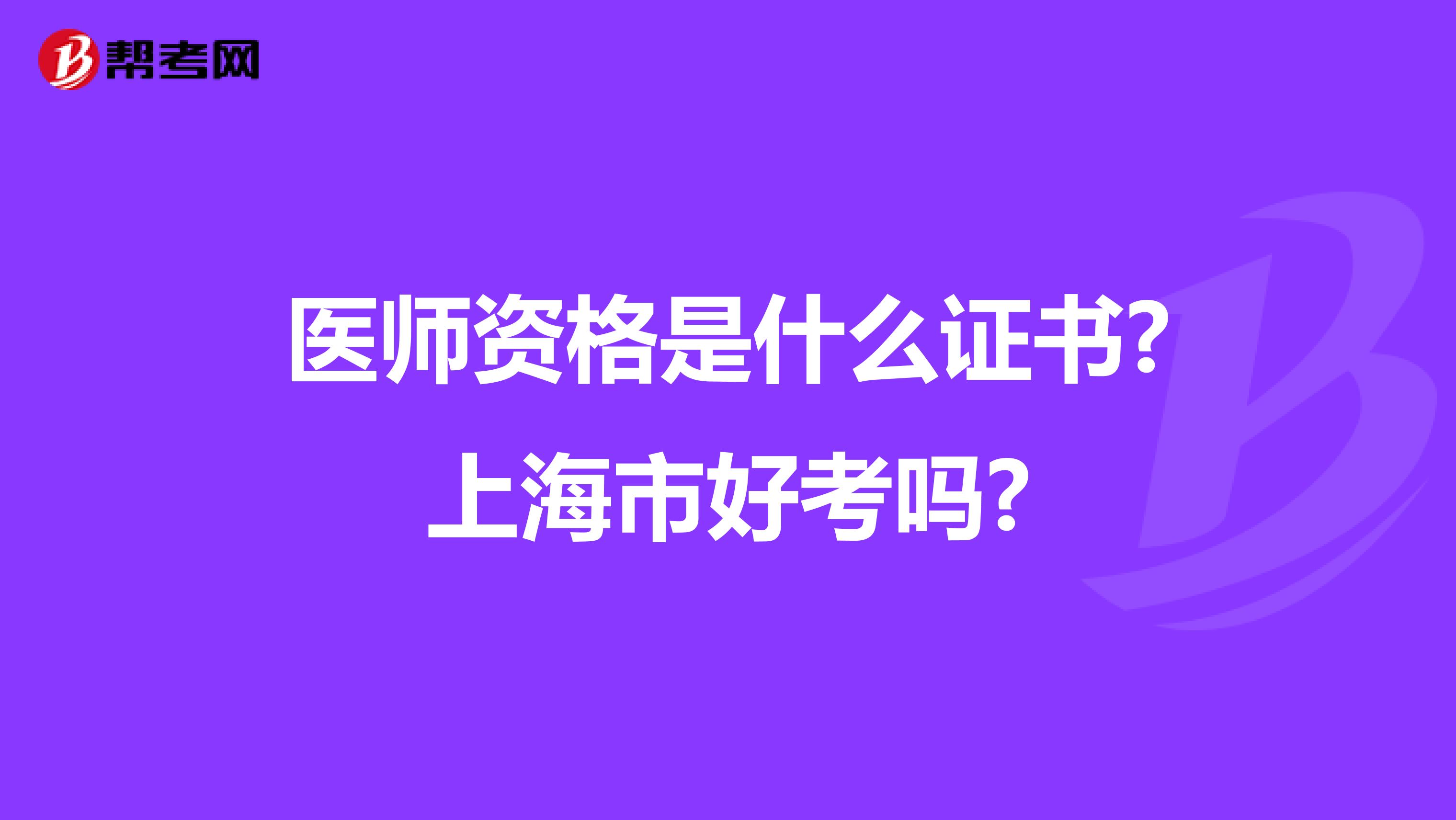 医师资格是什么证书?上海市好考吗?