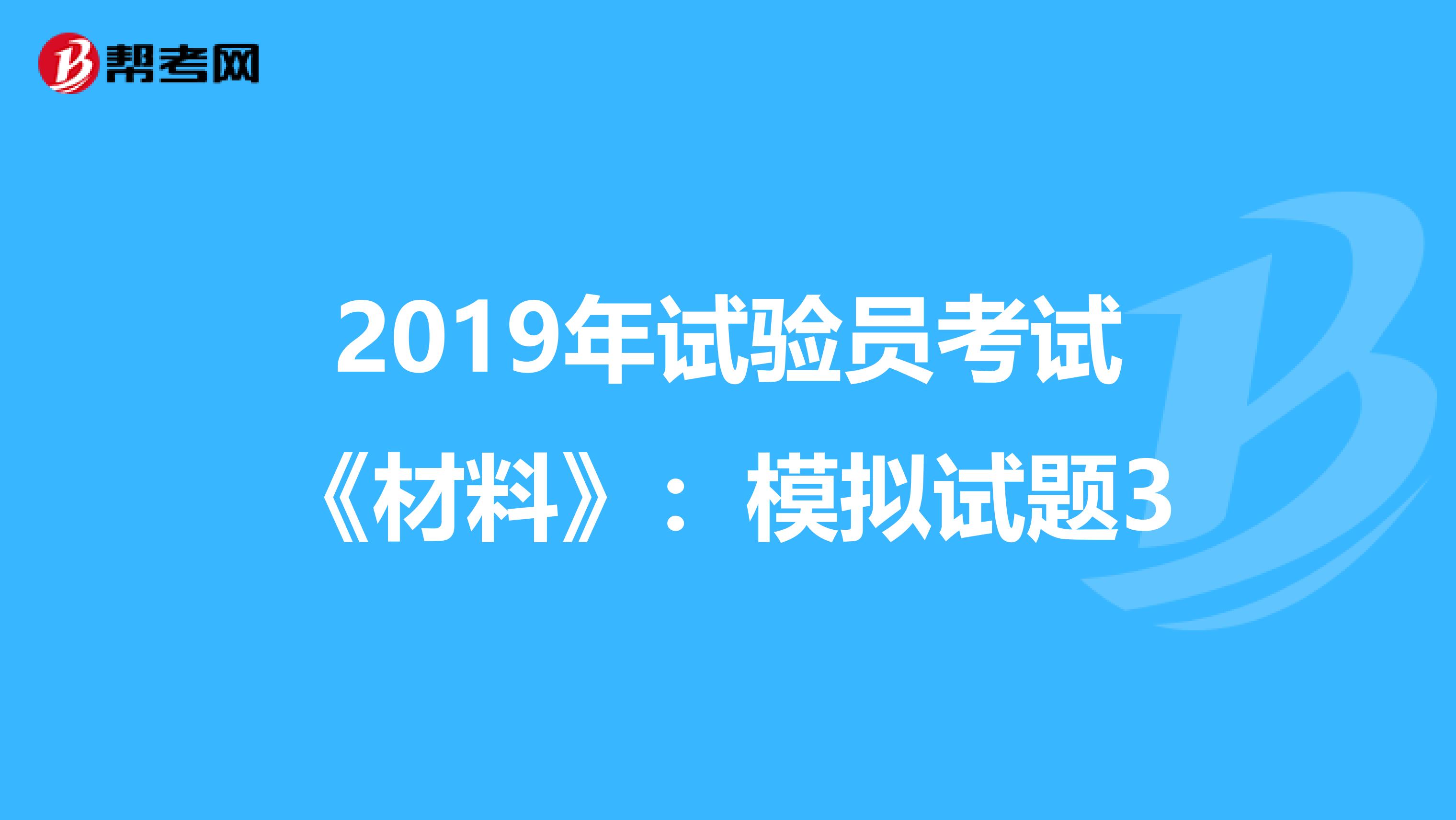 2019年试验员考试《材料》：模拟试题3