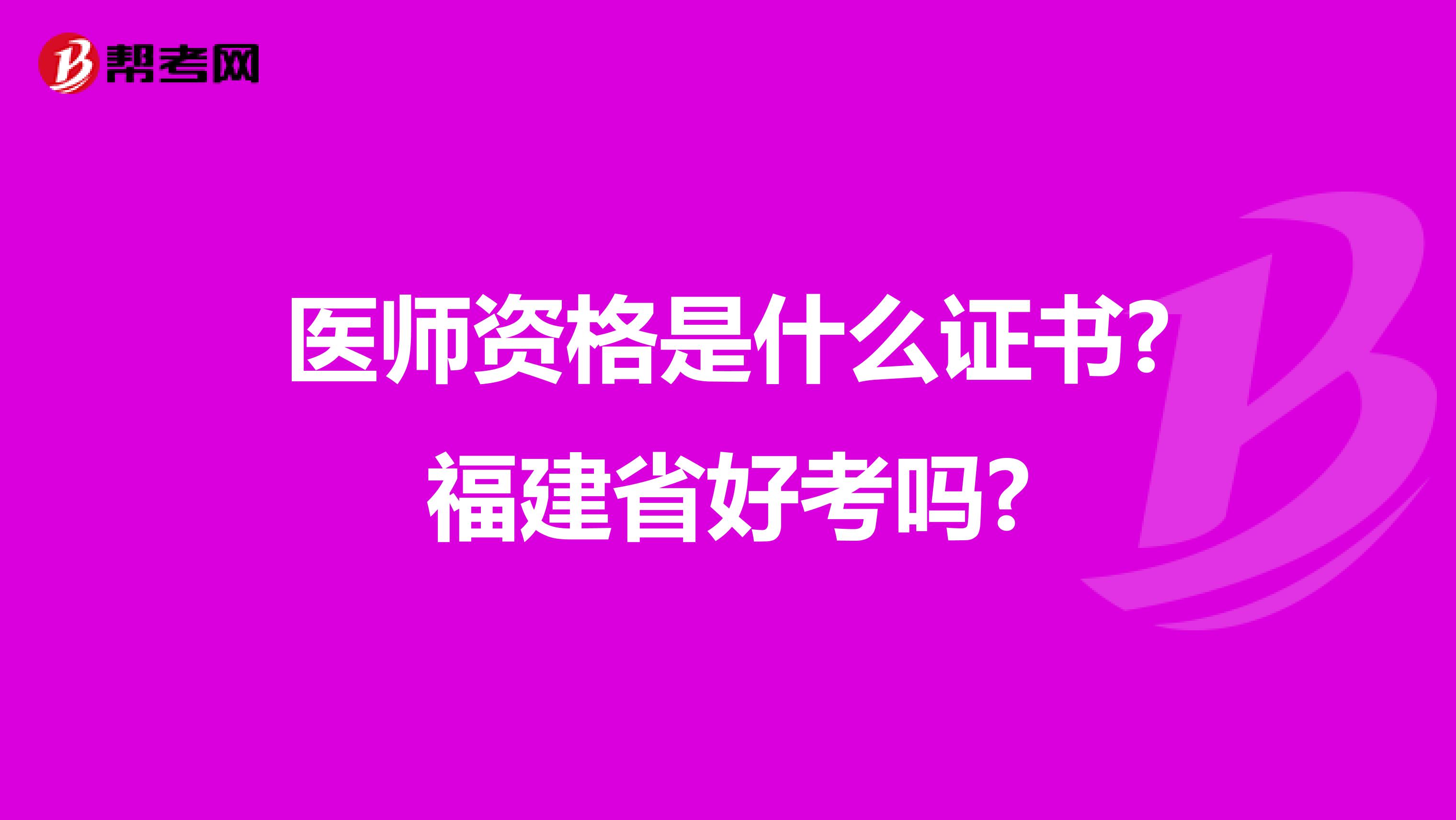 医师资格是什么证书?福建省好考吗?