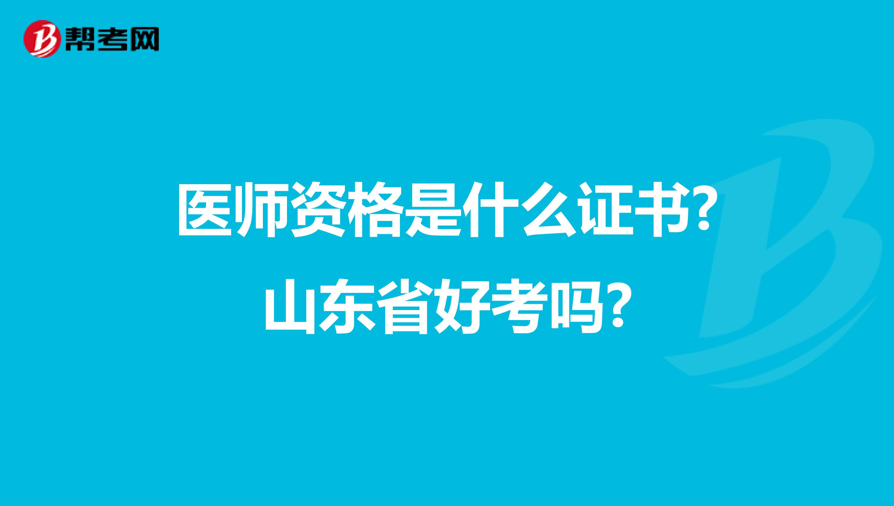 医师资格是什么证书?山东省好考吗?