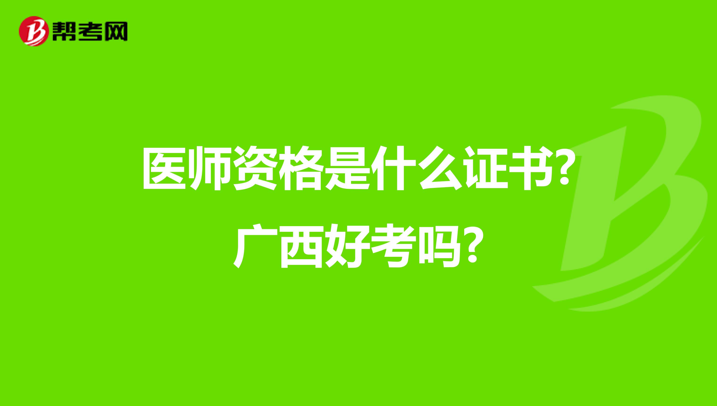 医师资格是什么证书?广西好考吗?