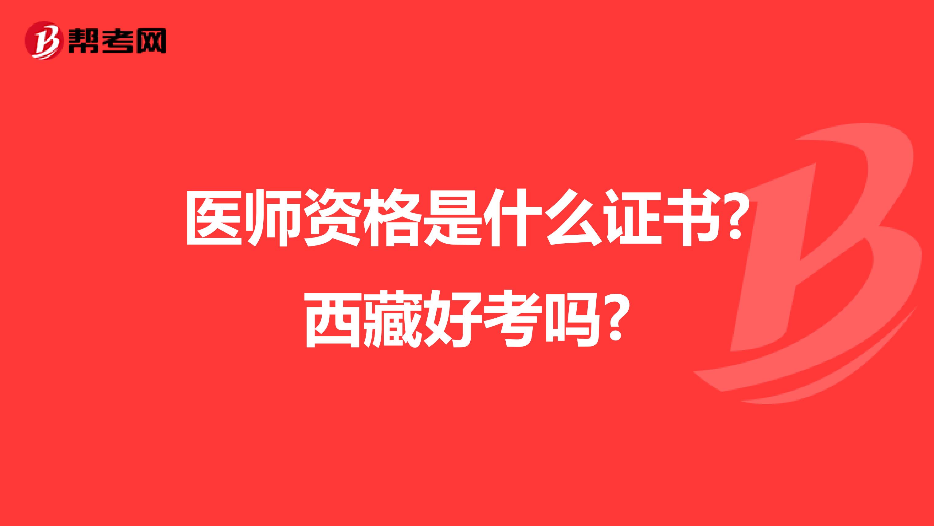 医师资格是什么证书?西藏好考吗?