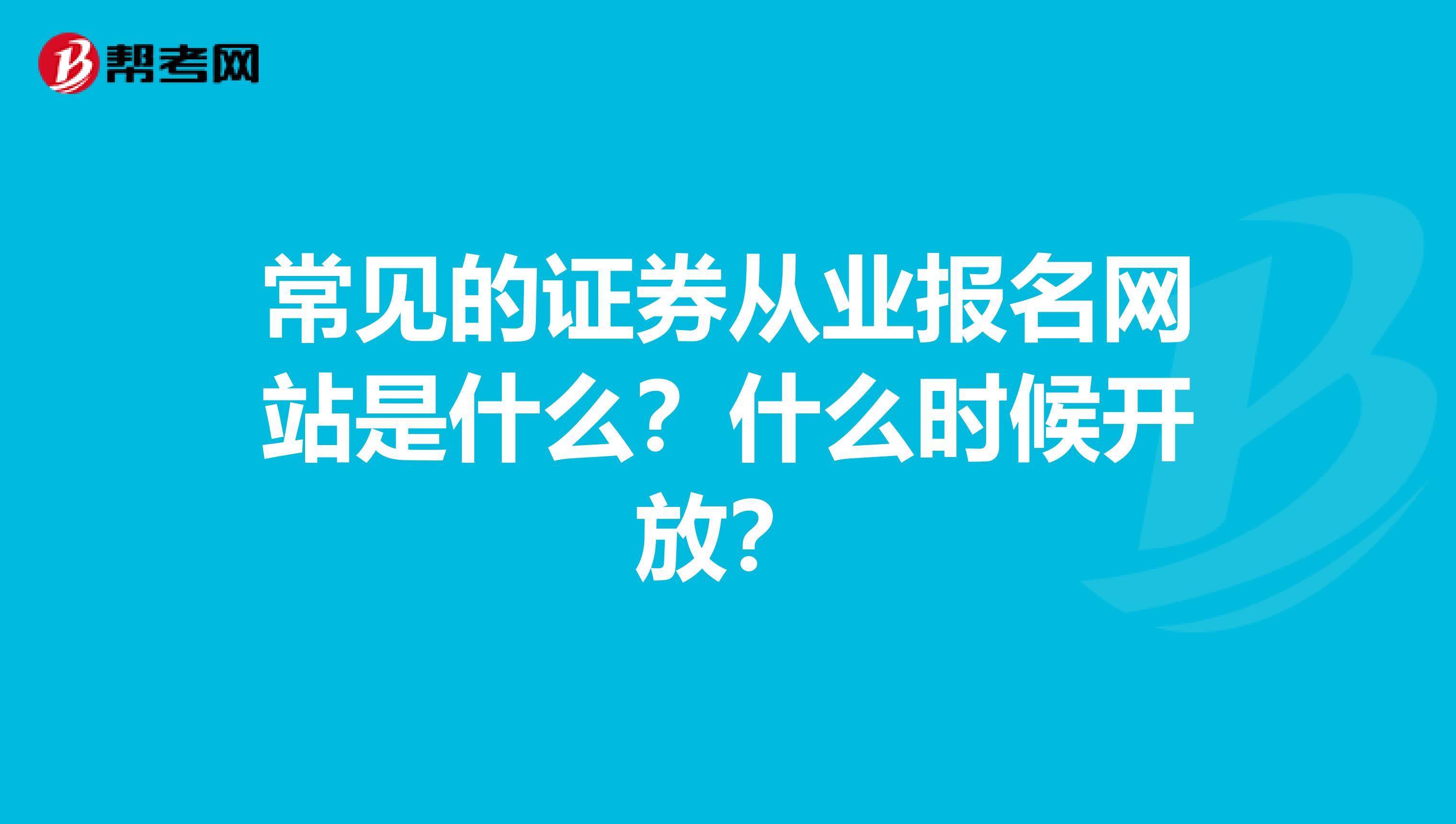 常见的证券从业报名网站是什么？什么时候开放？