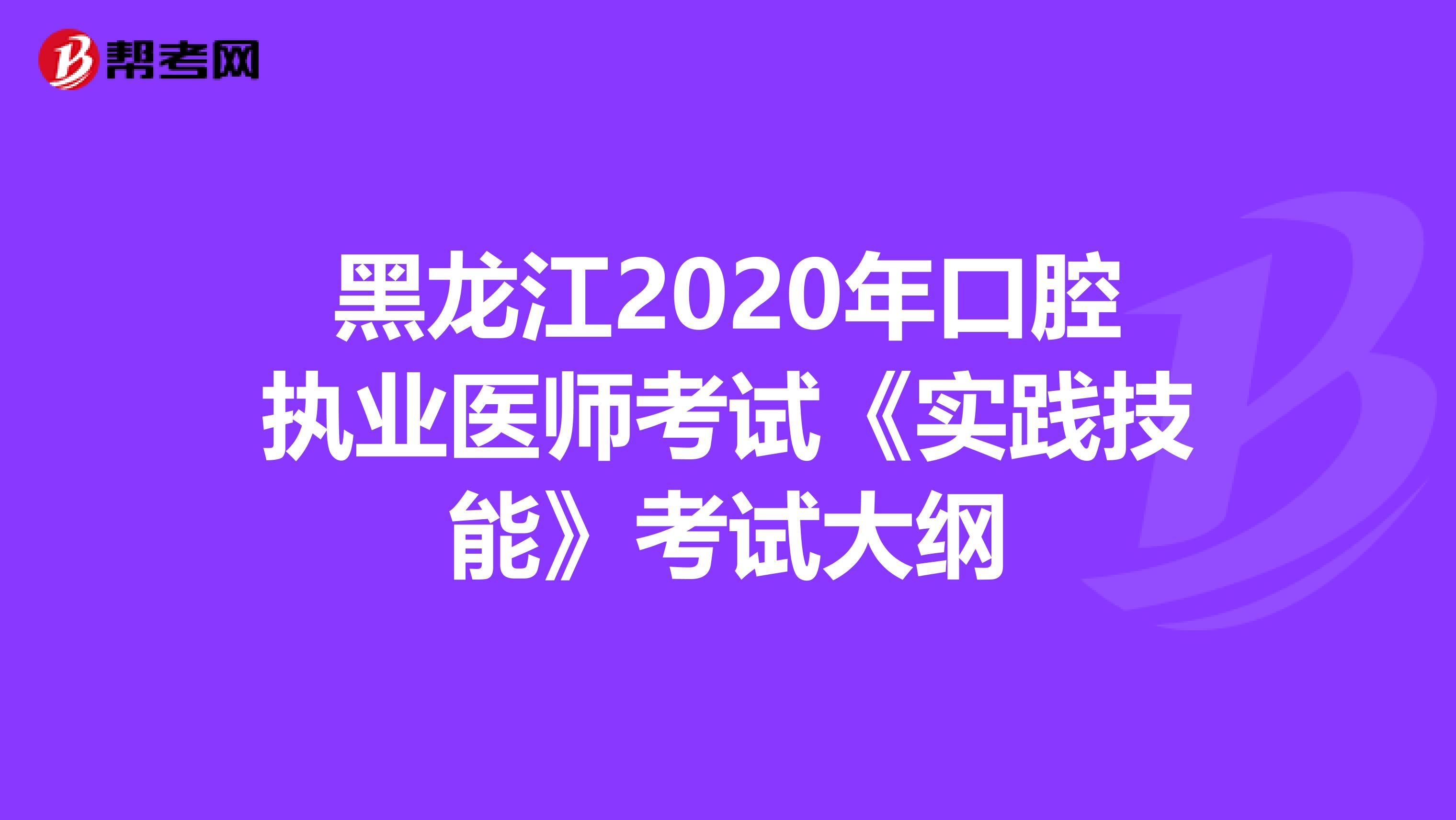 黑龙江2020年口腔执业医师考试《实践技能》考试大纲