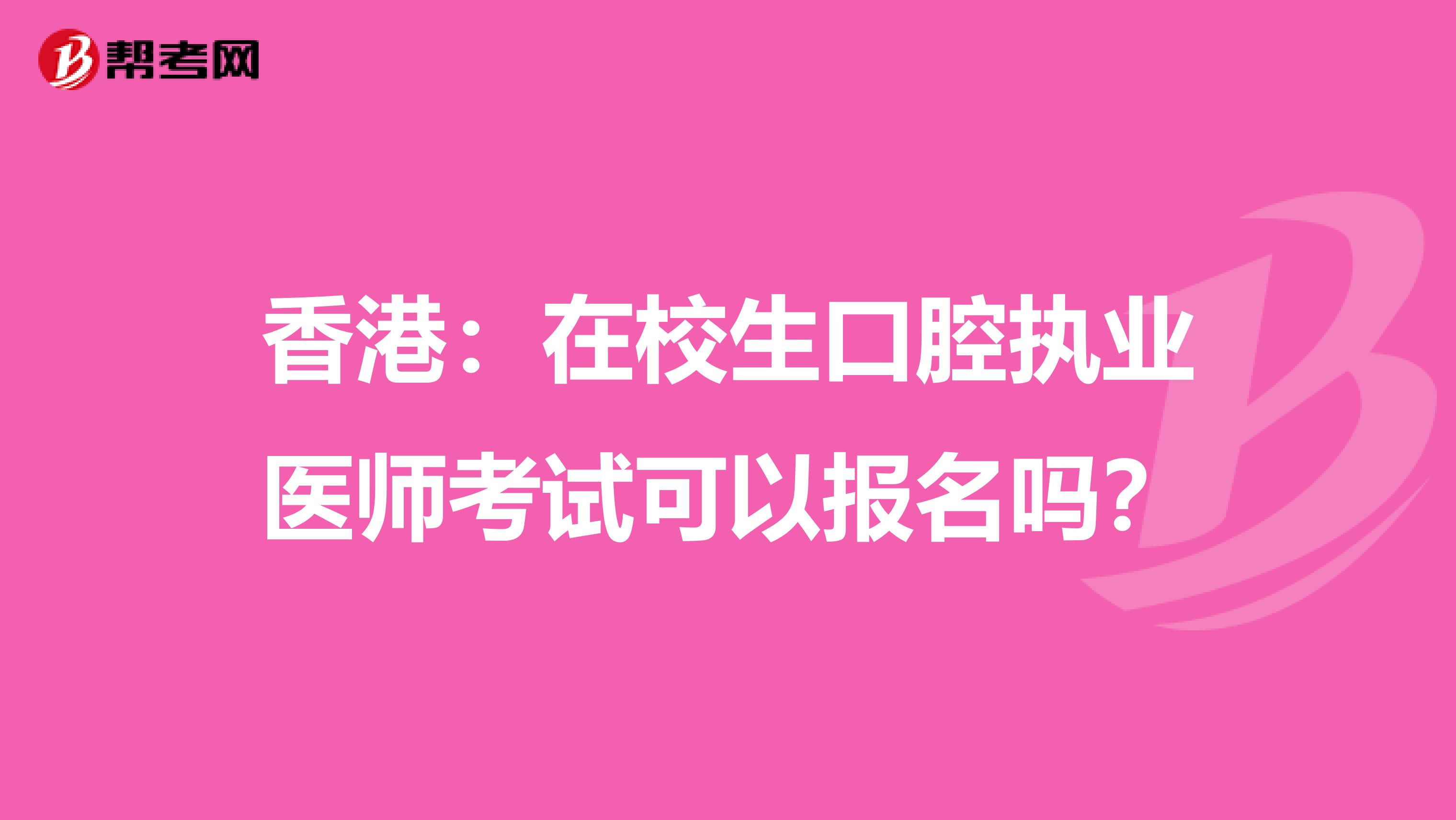 香港：在校生口腔执业医师考试可以报名吗？