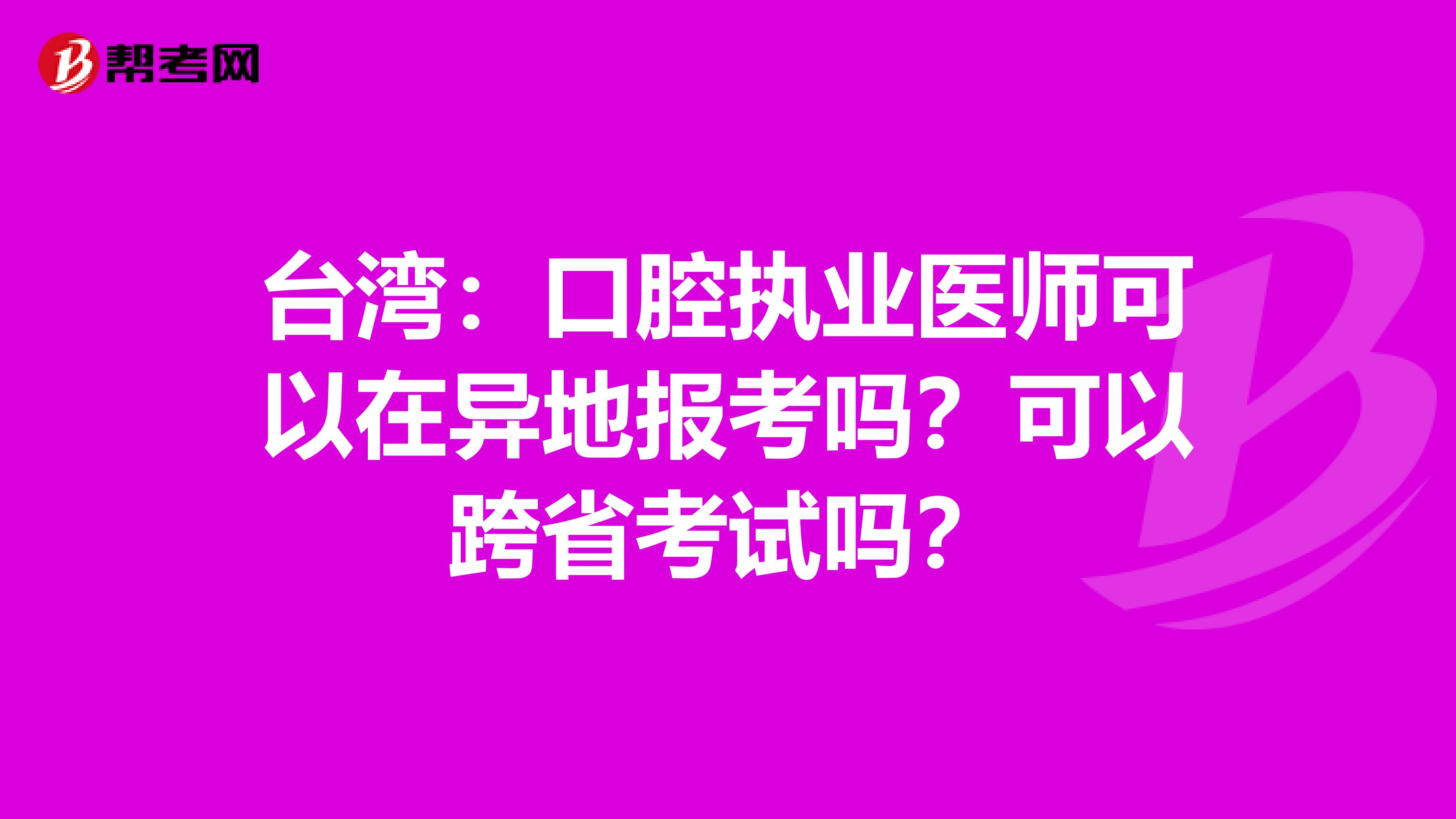 台湾：口腔执业医师可以在异地报考吗？可以跨省考试吗？