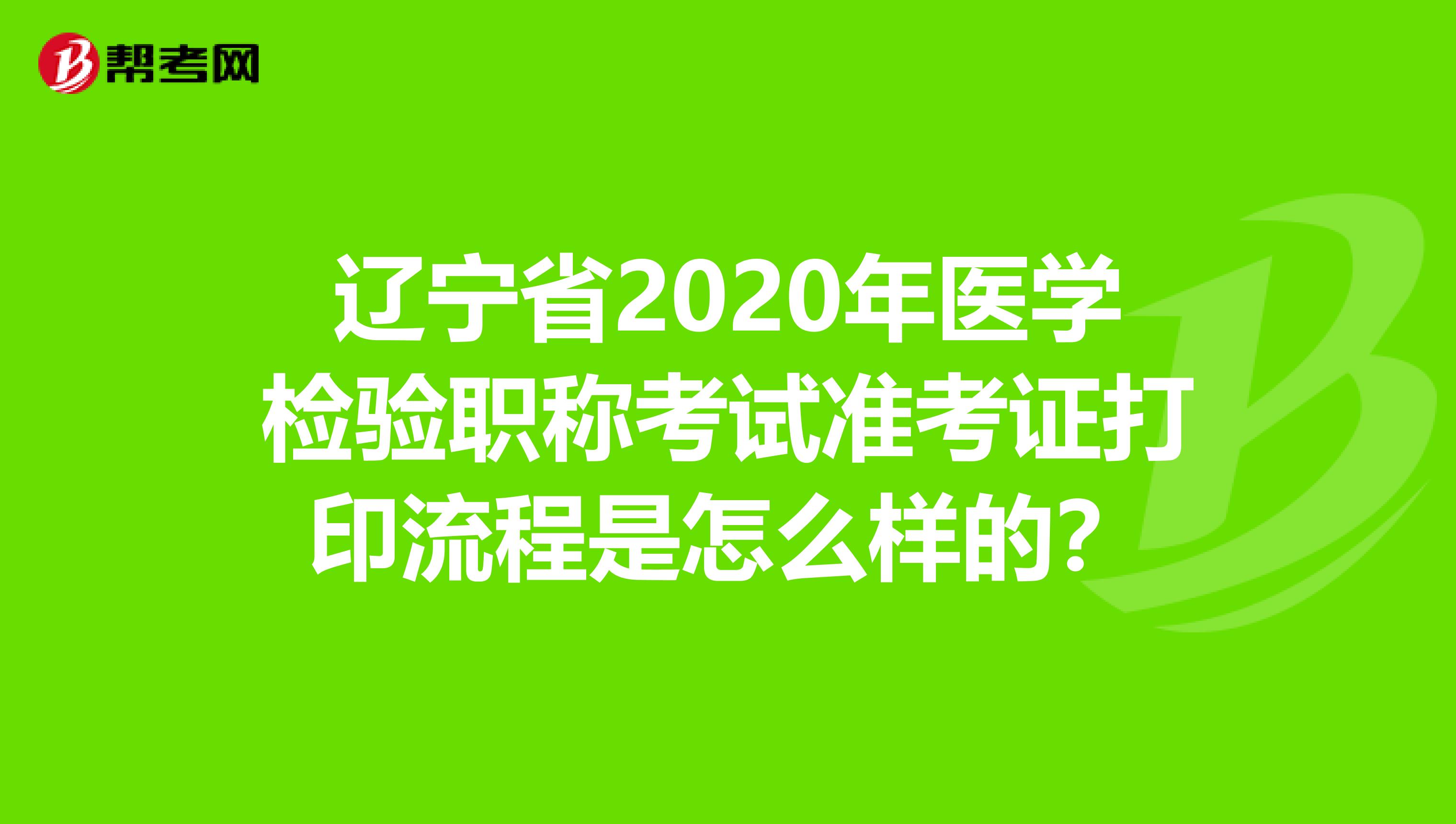 辽宁省2020年医学检验职称考试准考证打印流程是怎么样的？