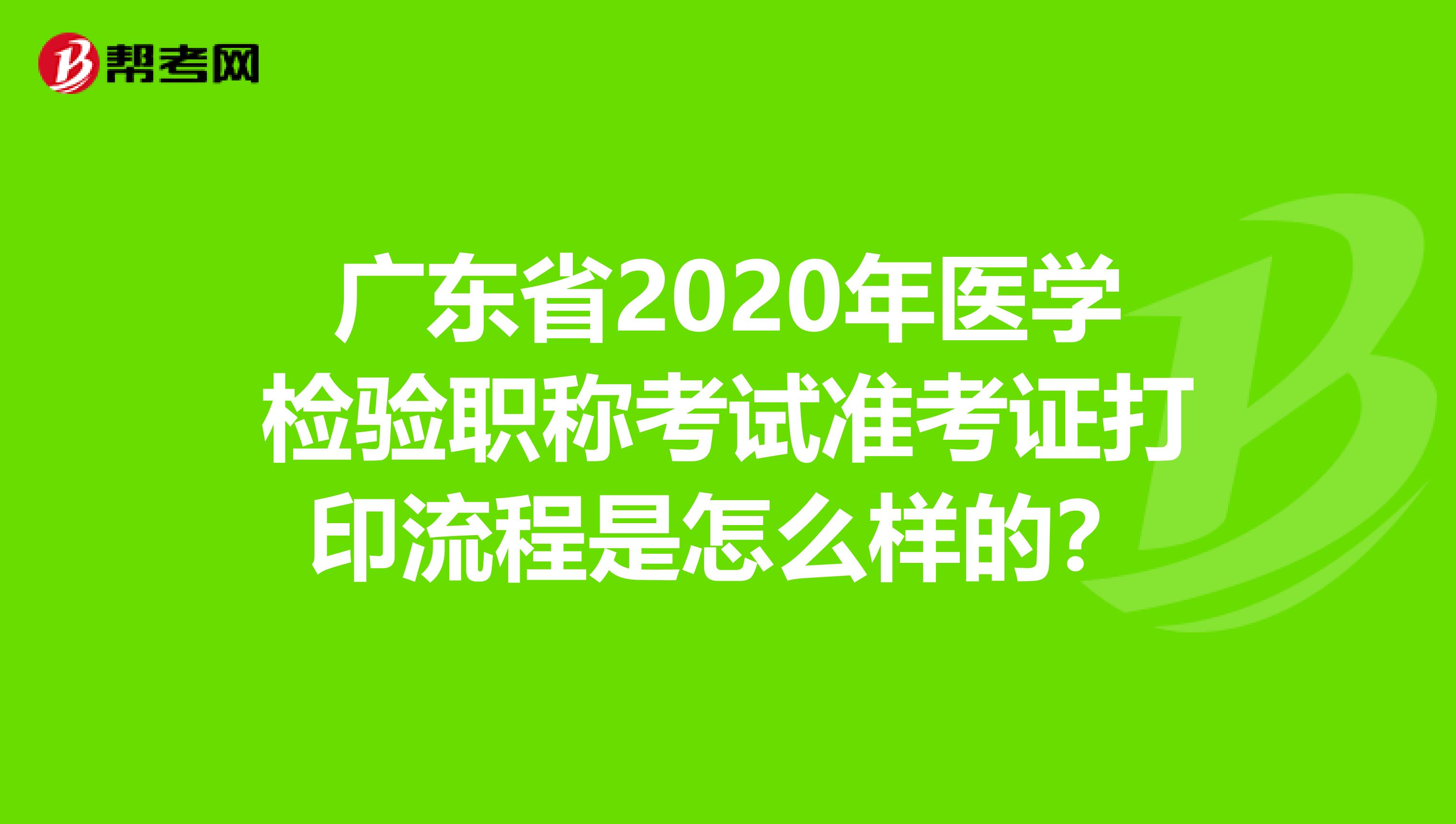 广东省2020年医学检验职称考试准考证打印流程是怎么样的？