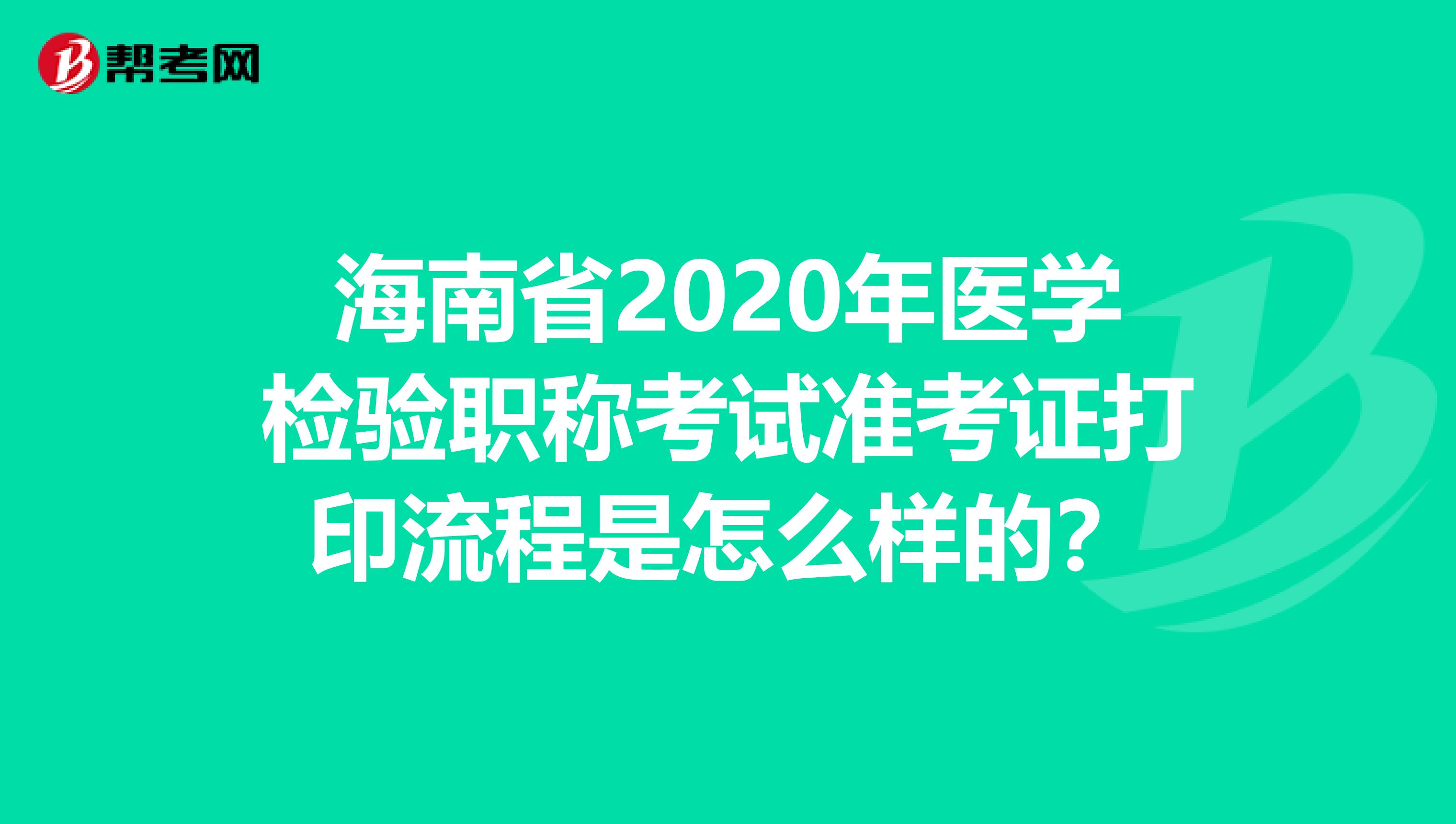 海南省2020年医学检验职称考试准考证打印流程是怎么样的？