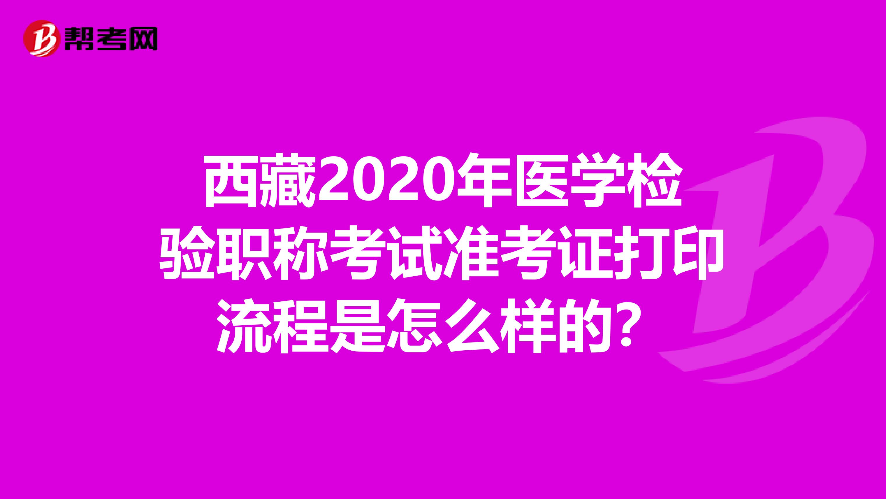 西藏2020年医学检验职称考试准考证打印流程是怎么样的？