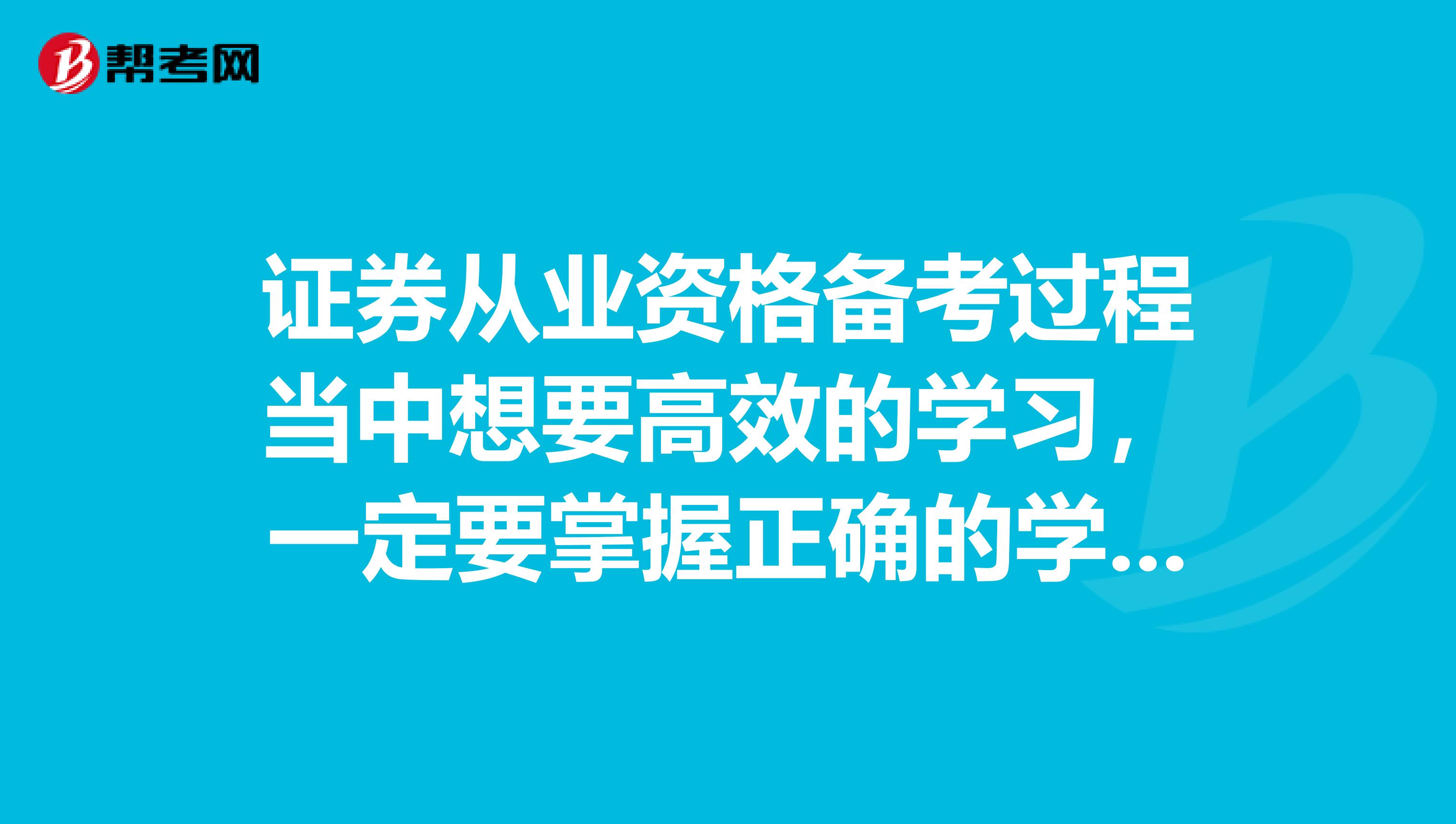 证券从业资格备考过程当中想要高效的学习，一定要掌握正确的学习方法