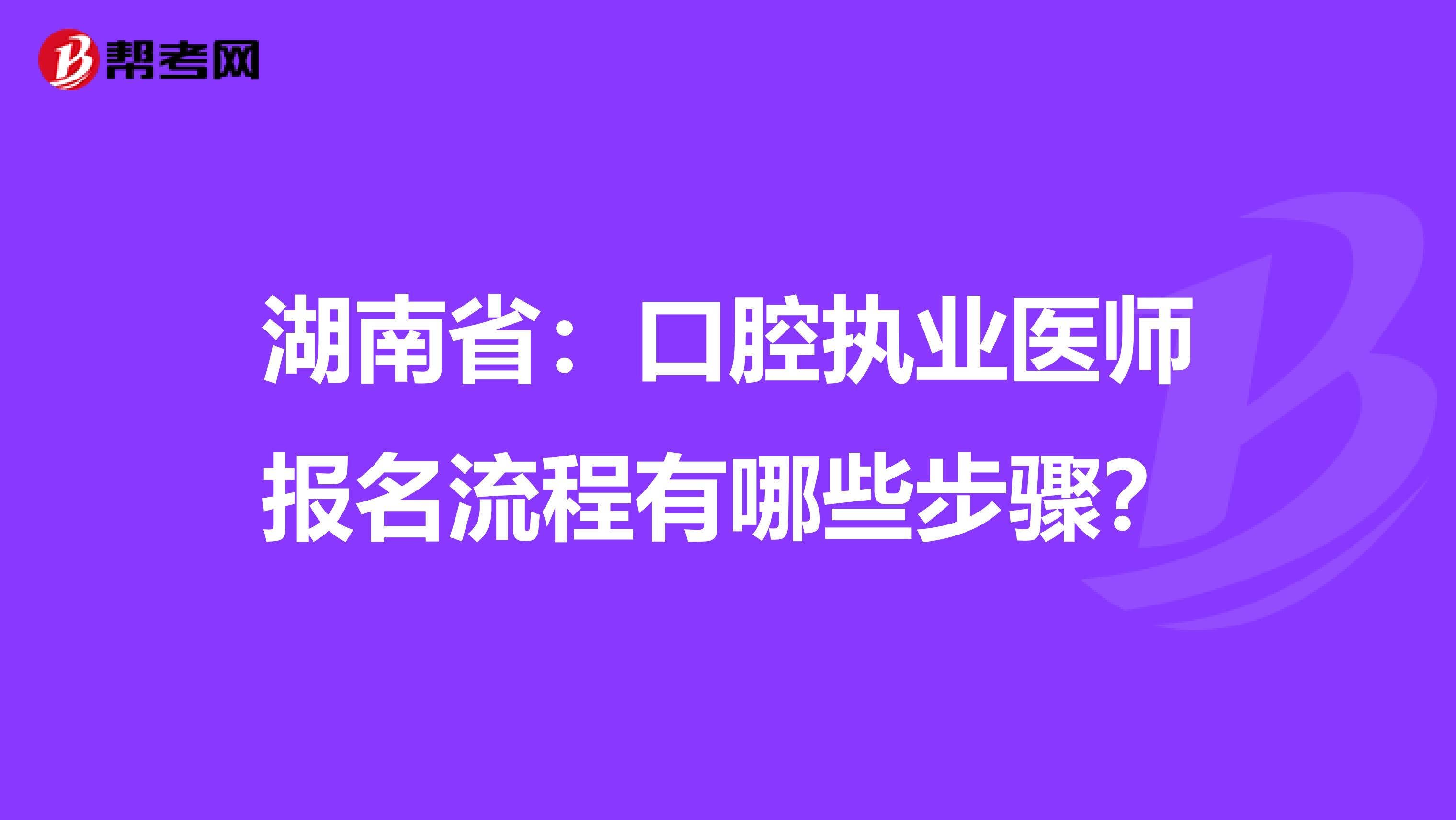 湖南省：口腔执业医师报名流程有哪些步骤？