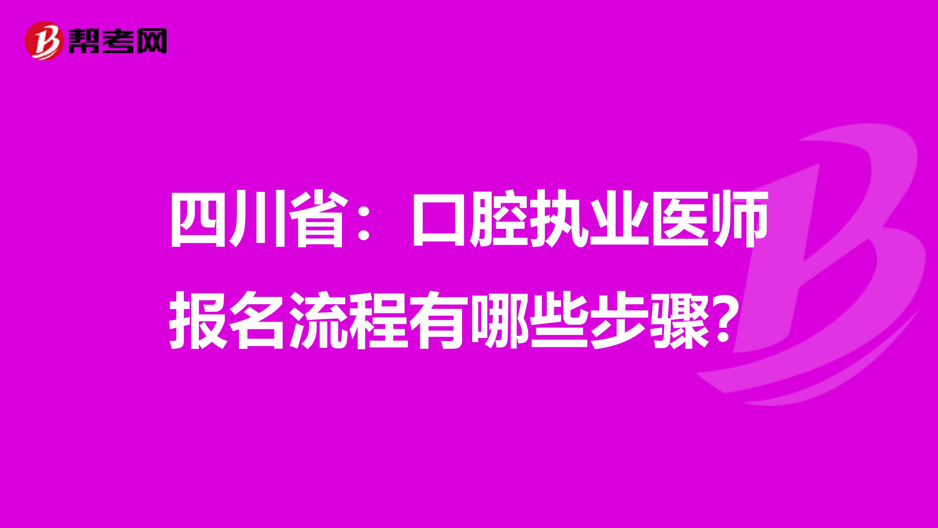 四川省：口腔执业医师报名流程有哪些步骤？