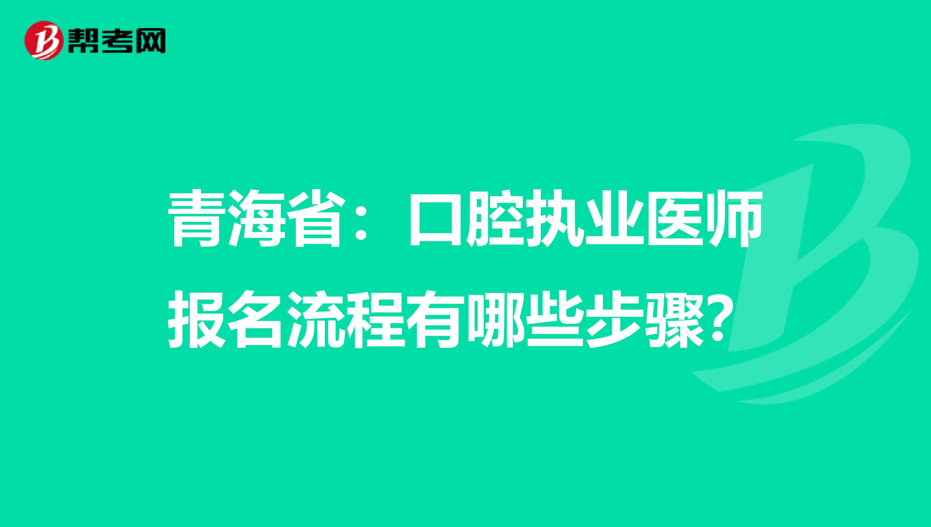 青海省：口腔执业医师报名流程有哪些步骤？