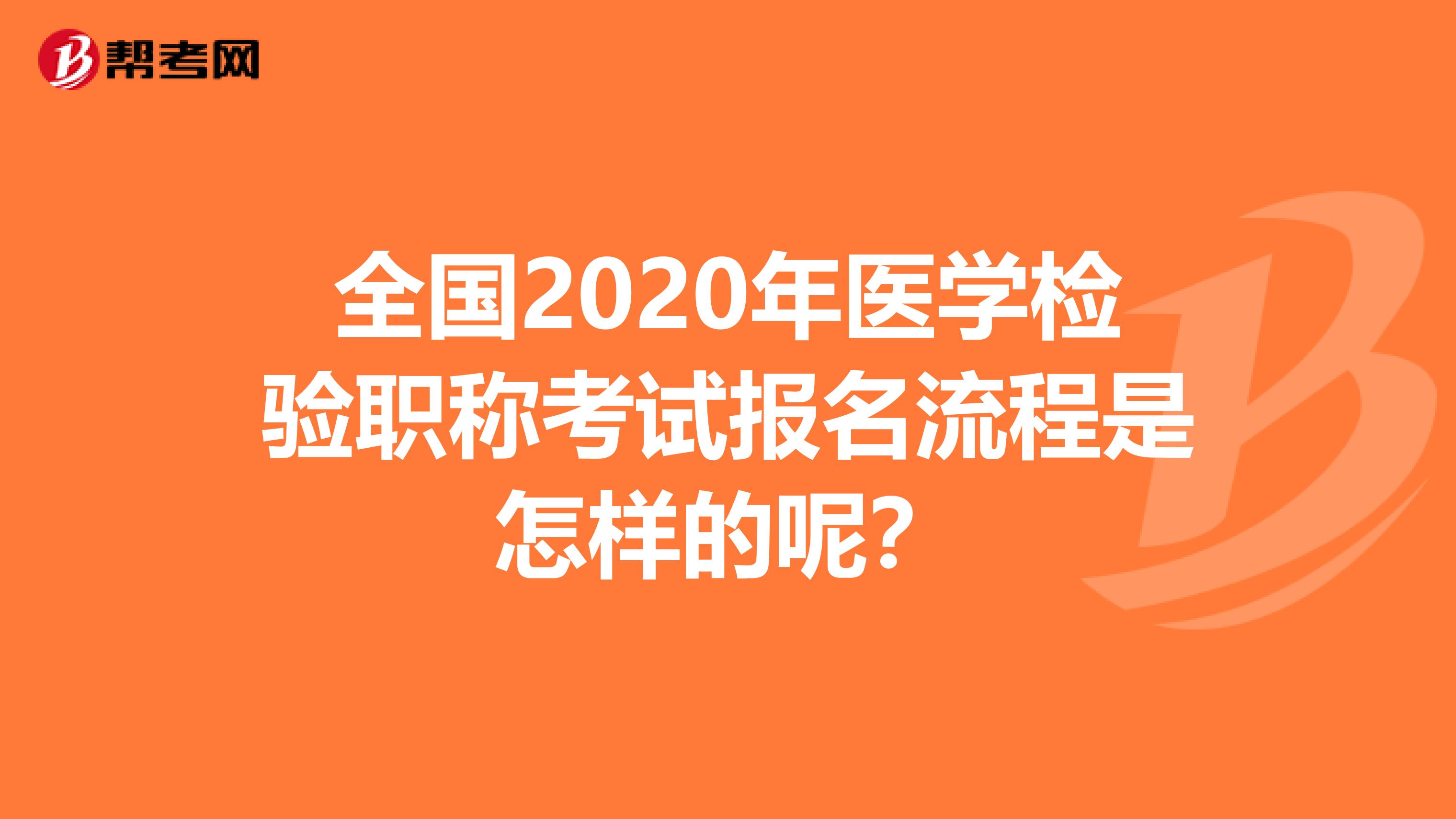 全国2020年医学检验职称考试报名流程是怎样的呢？