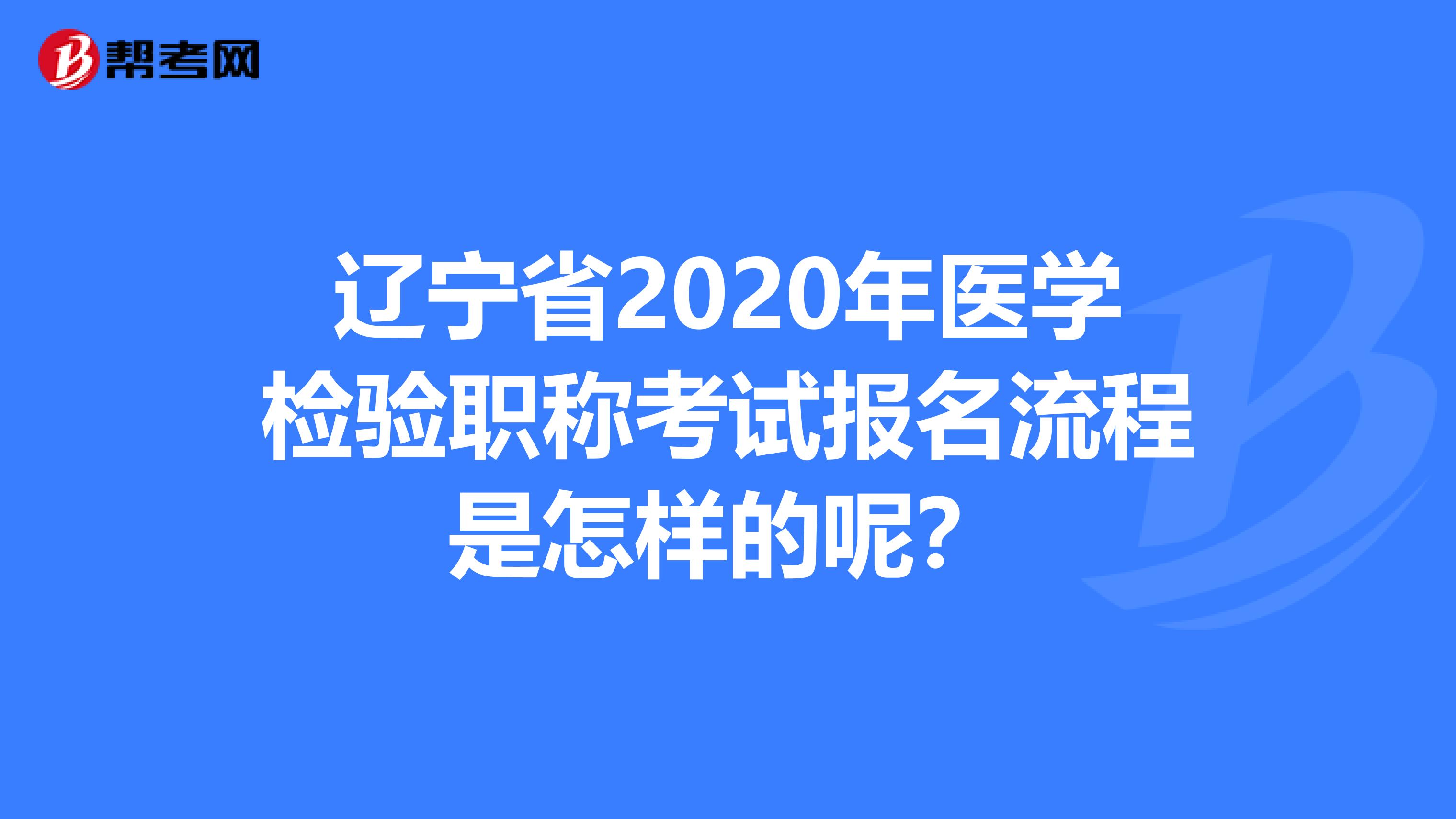 辽宁省2020年医学检验职称考试报名流程是怎样的呢？