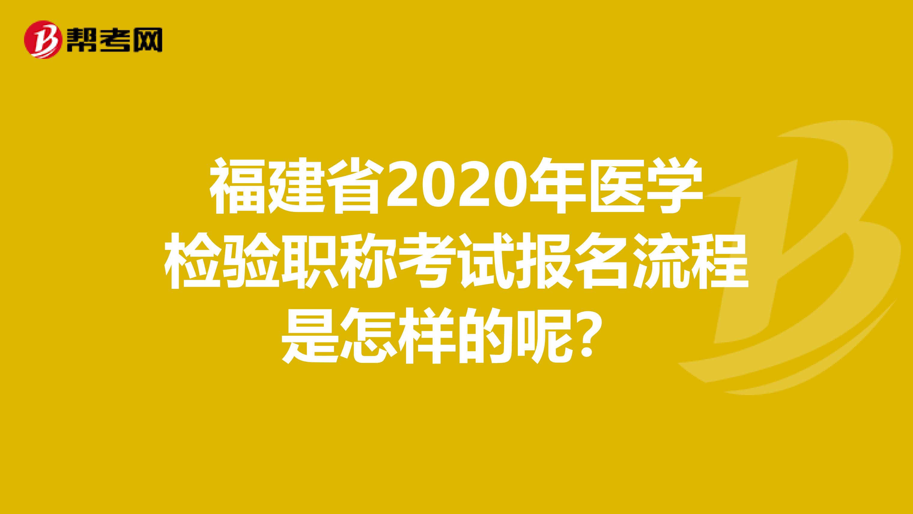 福建省2020年医学检验职称考试报名流程是怎样的呢？