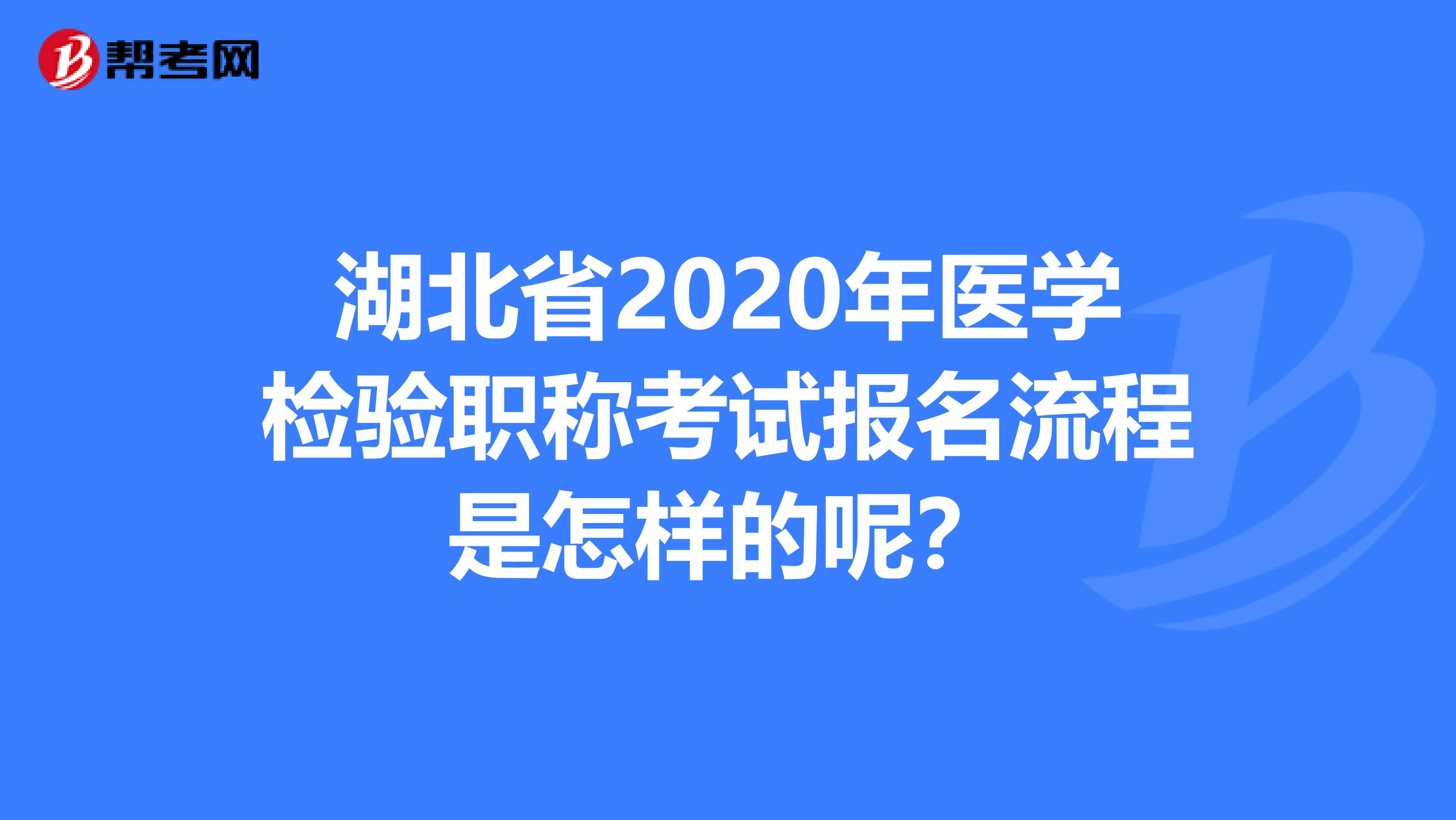 湖北省2020年医学检验职称考试报名流程是怎样的呢？