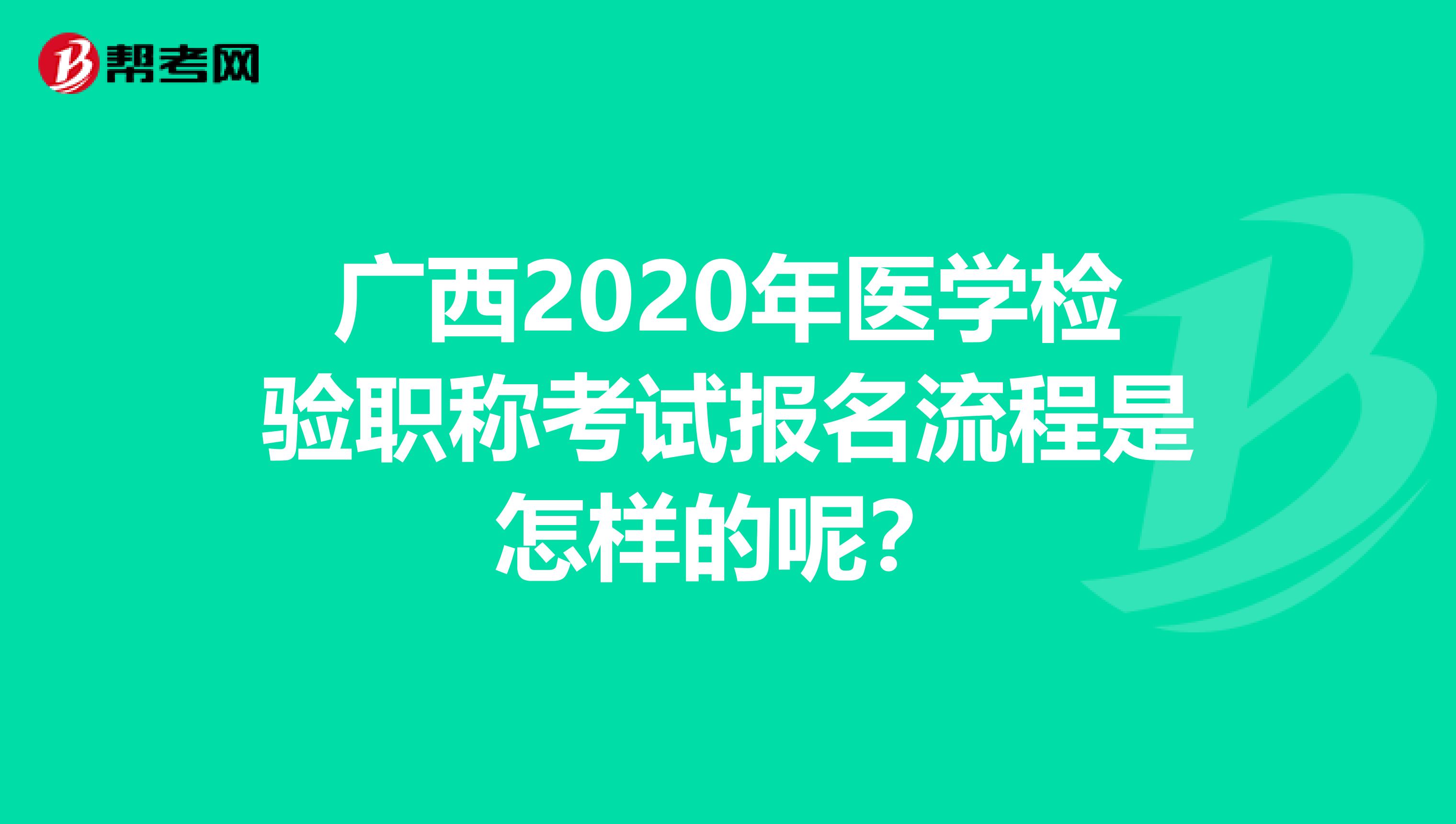 广西2020年医学检验职称考试报名流程是怎样的呢？