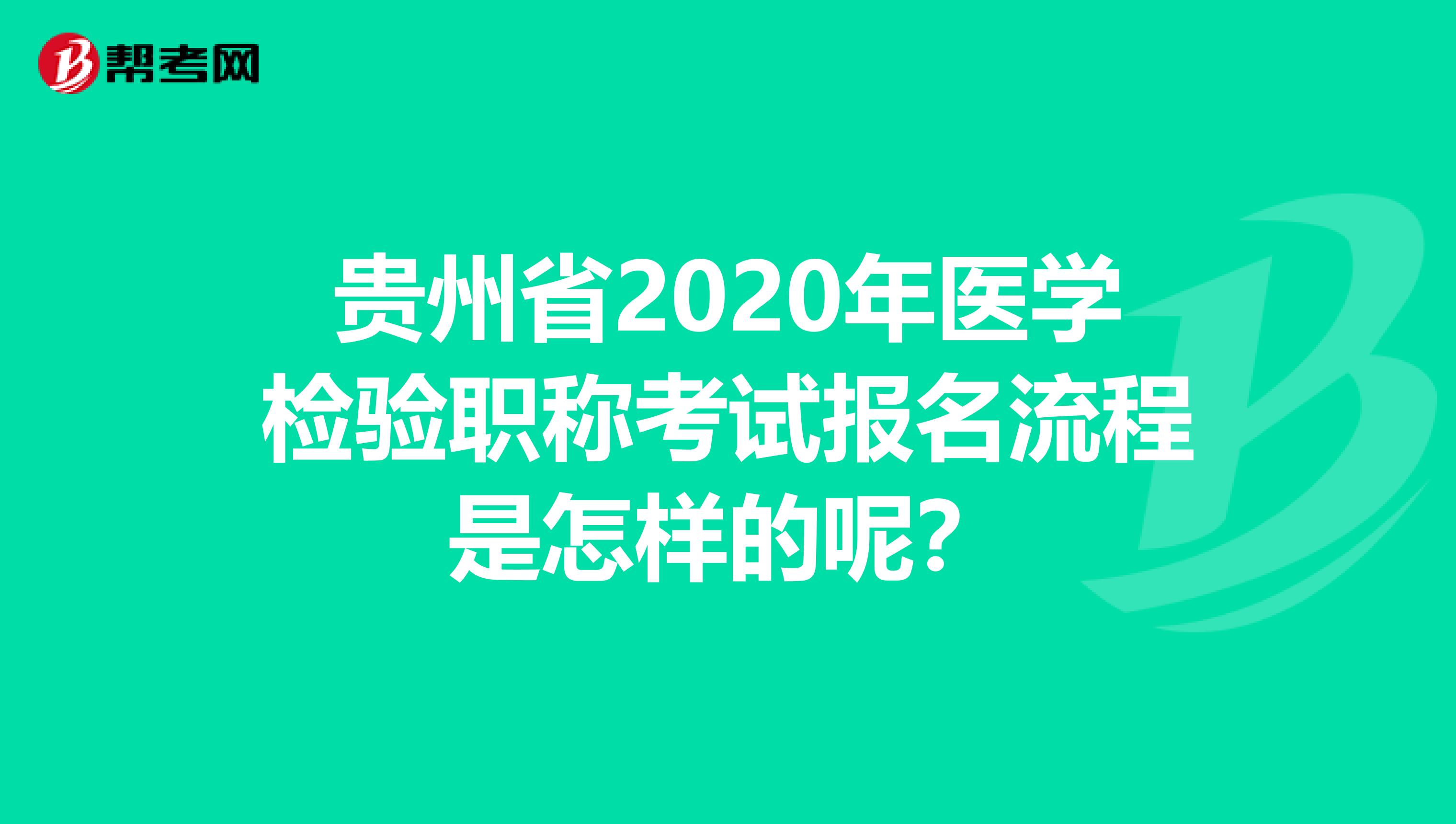 贵州省2020年医学检验职称考试报名流程是怎样的呢？