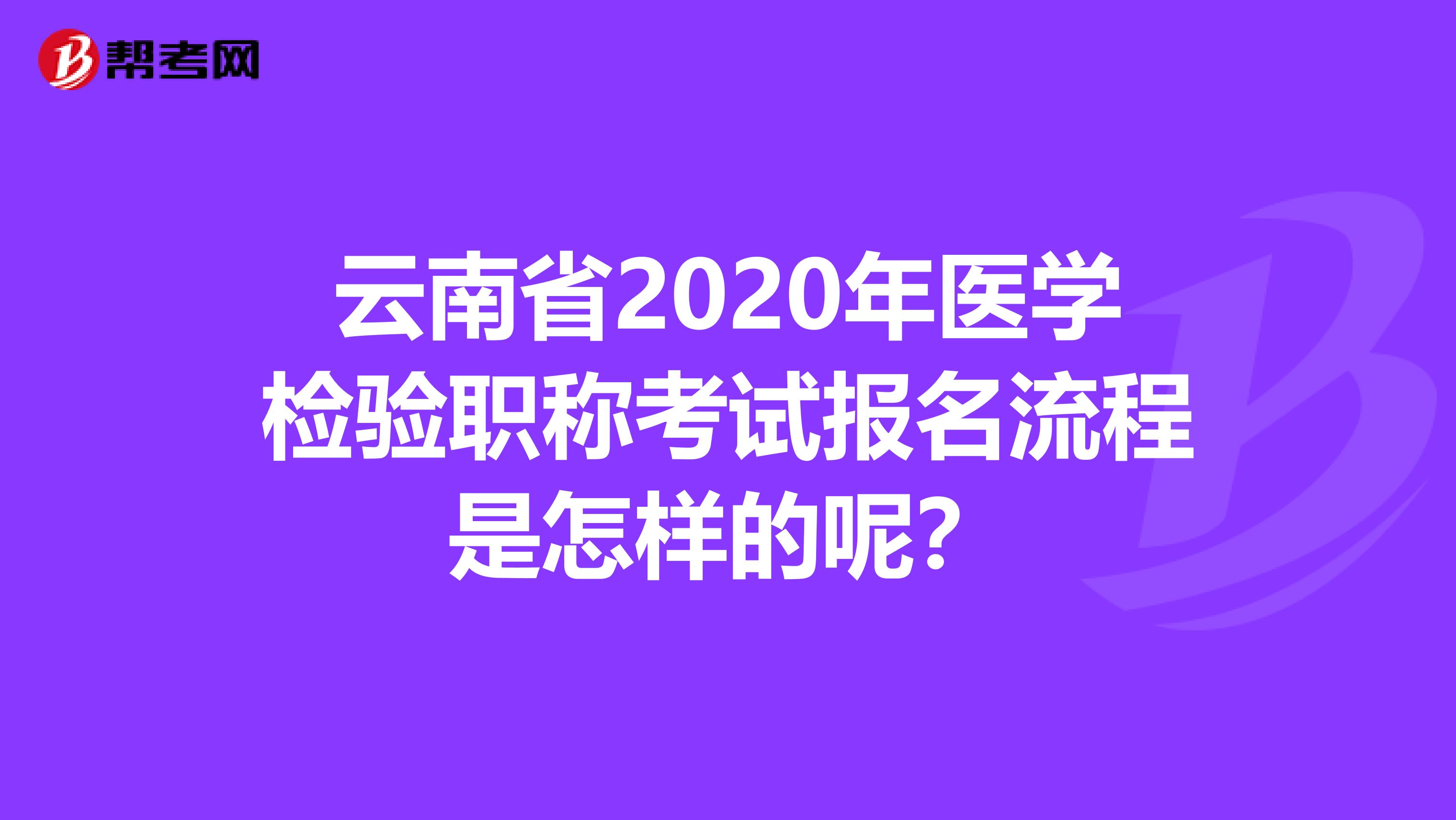 云南省2020年医学检验职称考试报名流程是怎样的呢？